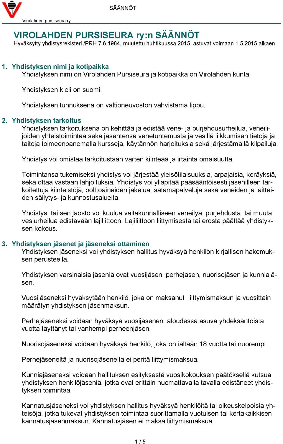 Yhdistyksen tunnuksena on valtioneuvoston vahvistama lippu. 2.