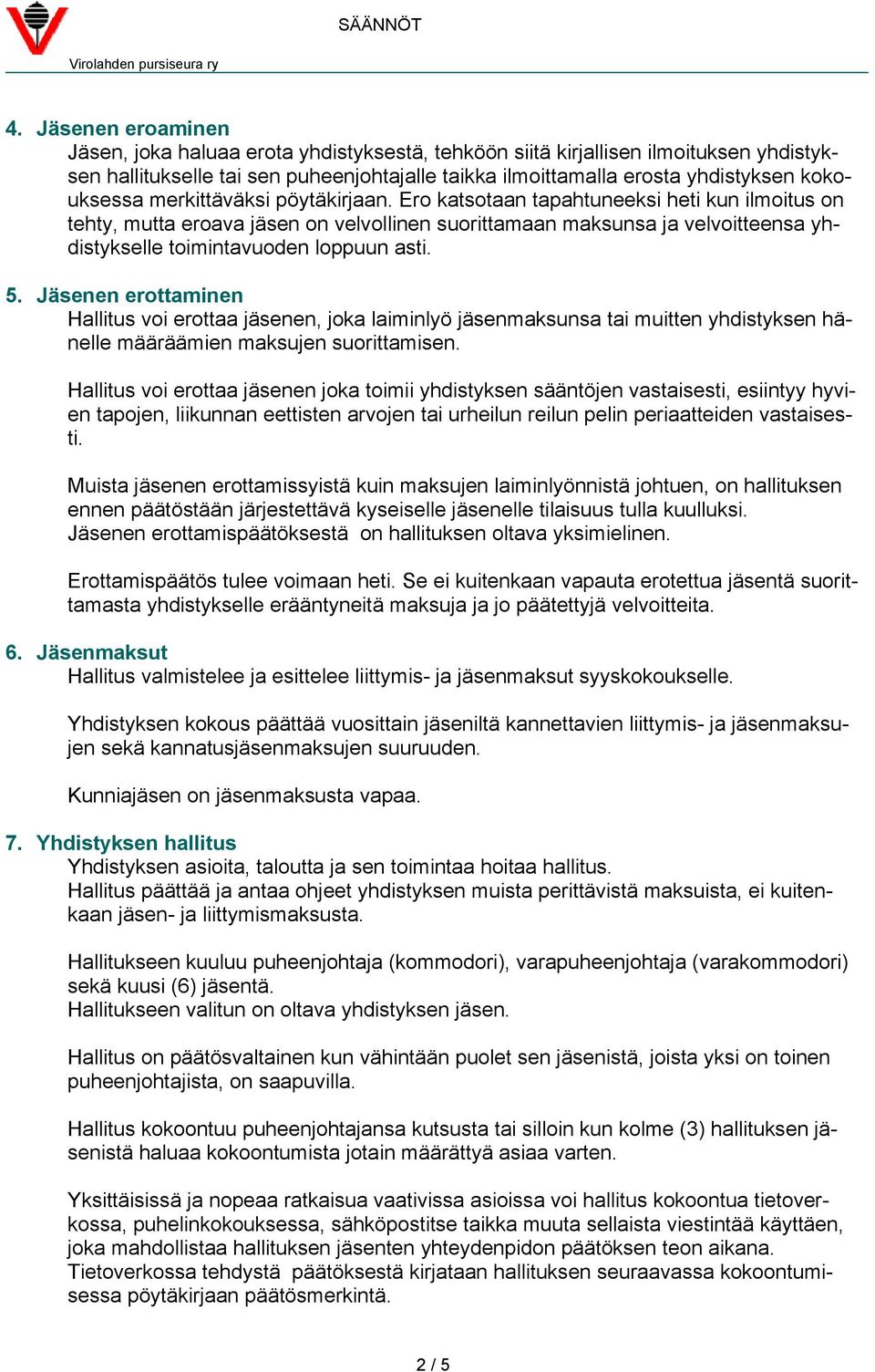 Ero katsotaan tapahtuneeksi heti kun ilmoitus on tehty, mutta eroava jäsen on velvollinen suorittamaan maksunsa ja velvoitteensa yhdistykselle toimintavuoden loppuun asti. 5.