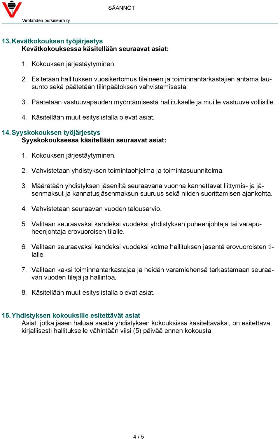 Päätetään vastuuvapauden myöntämisestä hallitukselle ja muille vastuuvelvollisille. 4. Käsitellään muut esityslistalla olevat asiat. 14.