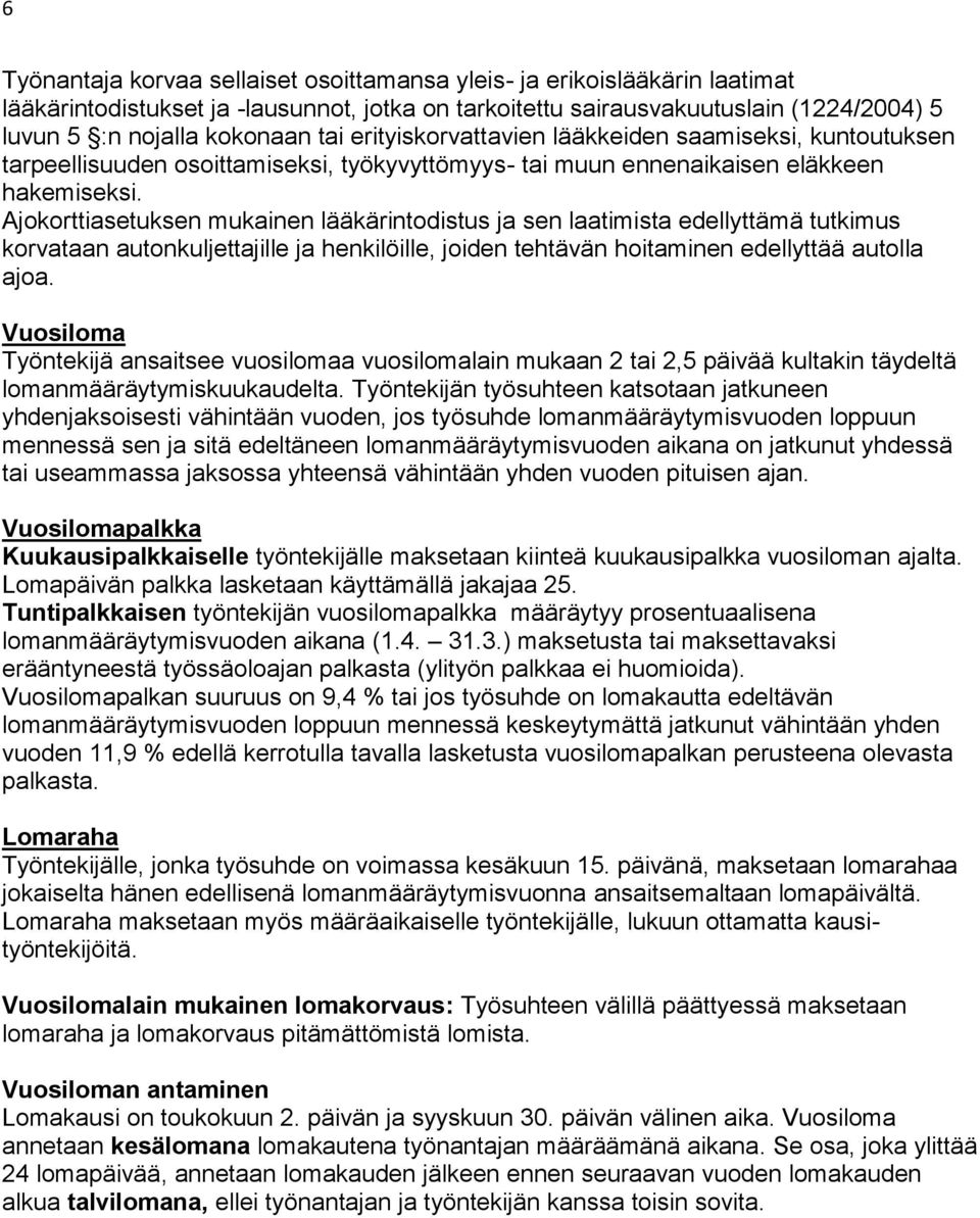 Ajokorttiasetuksen mukainen lääkärintodistus ja sen laatimista edellyttämä tutkimus korvataan autonkuljettajille ja henkilöille, joiden tehtävän hoitaminen edellyttää autolla ajoa.