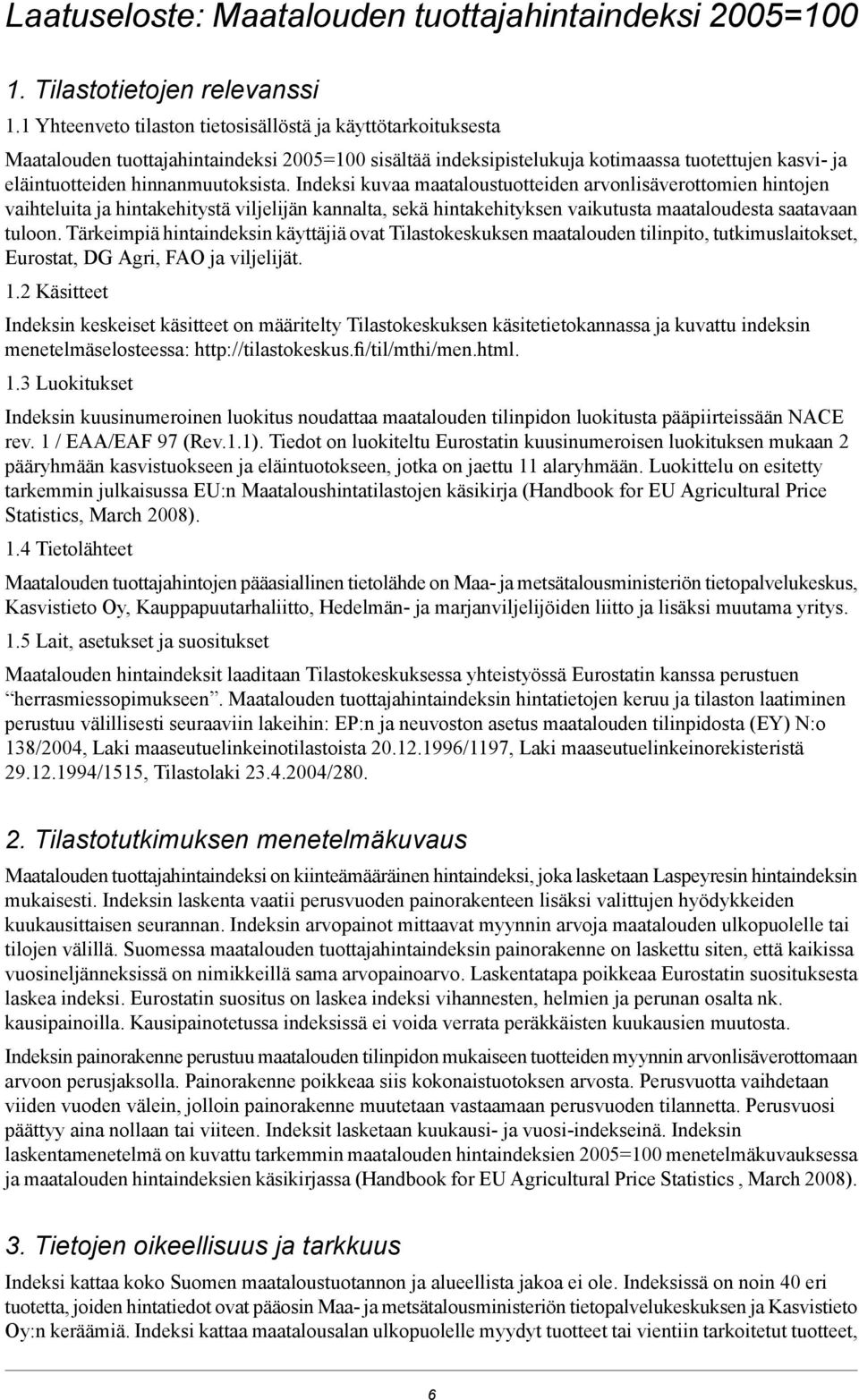 Indeksi kuvaa maataloustuotteiden arvonlisäverottomien hintojen vaihteluita ja hintakehitystä viljelijän kannalta, sekä hintakehityksen vaikutusta maataloudesta saatavaan tuloon.