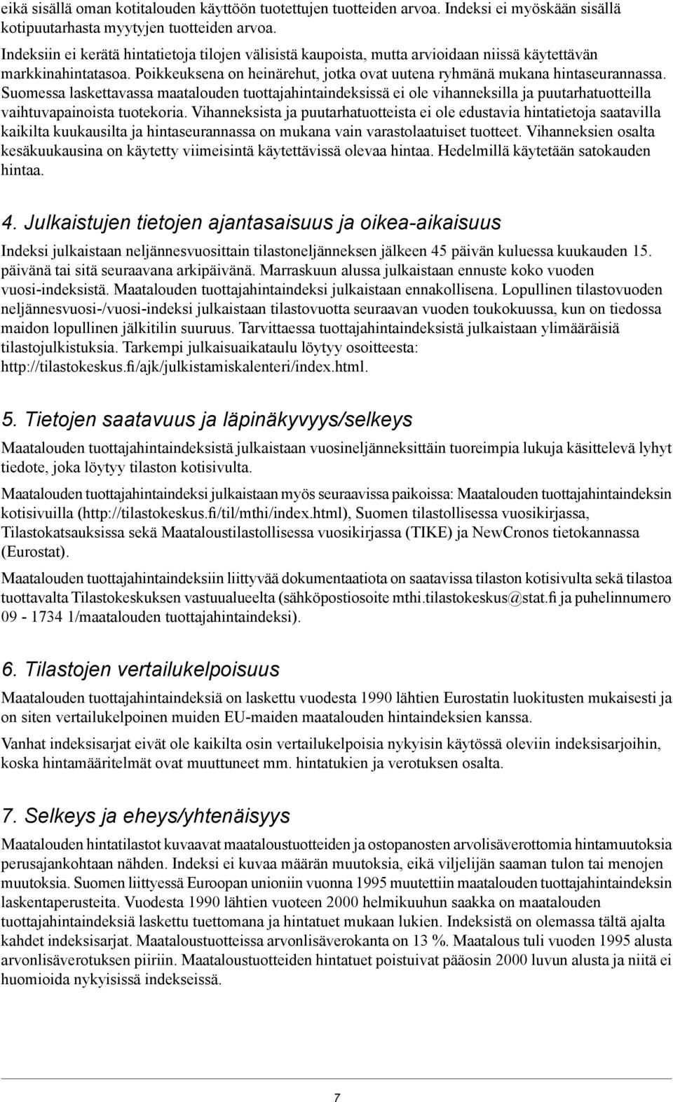 Suomessa laskettavassa maatalouden tuottajahintaindeksissä ei ole vihanneksilla ja puutarhatuotteilla vaihtuvapainoista tuotekoria.