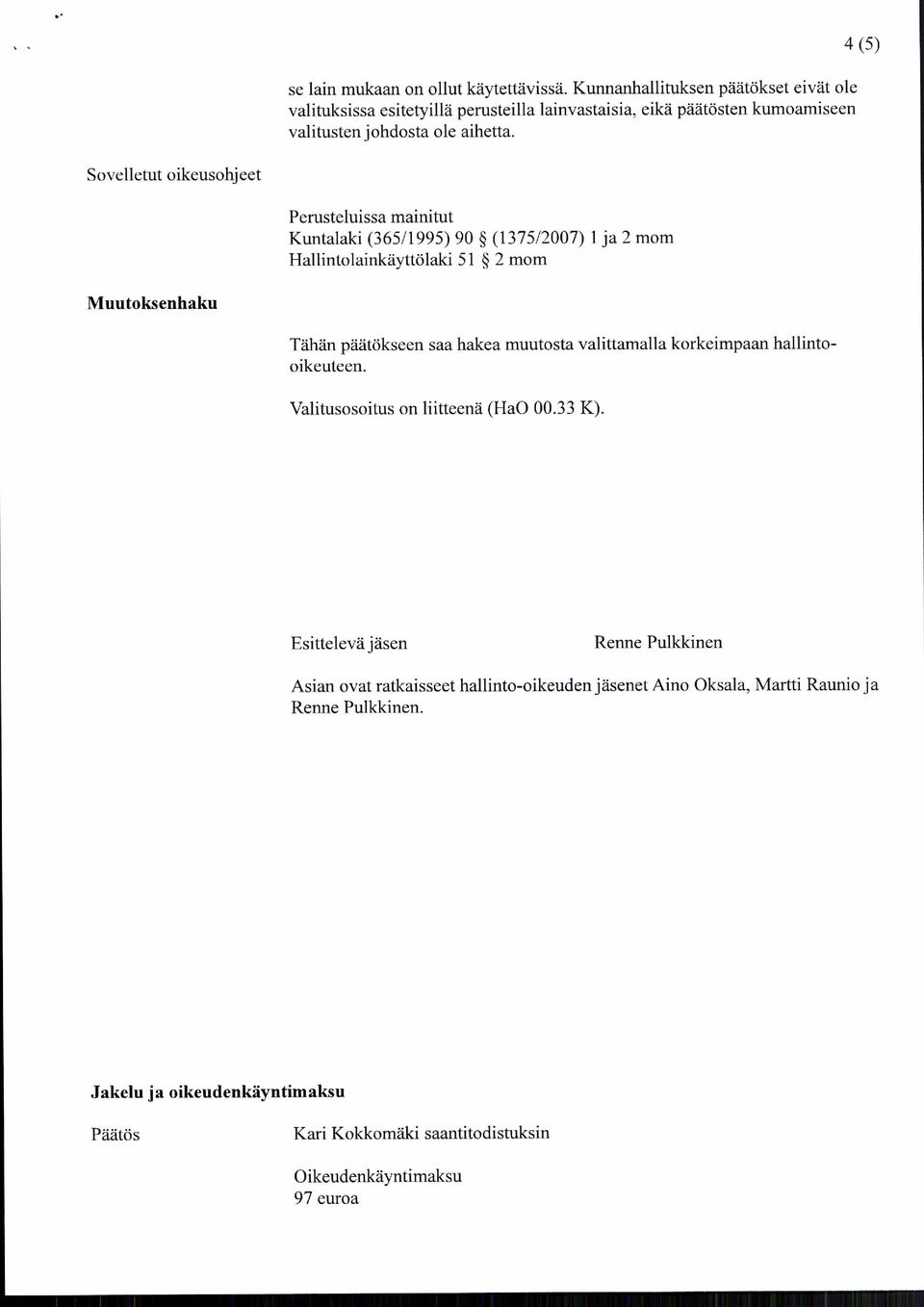 4 (5) Sovelletut oikeusohjeet Perusteluissa mainitut Kuntalaki (365/1995) 90 (1375/2007) 1 ja 2 mom Hallintolainkäyttölaki 51 2 mom Muutoksenhaku Tähän päätökseen saa