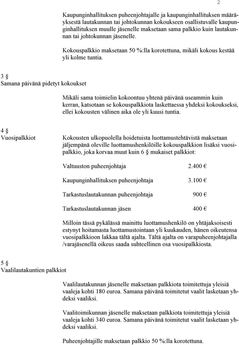 2 3 Samana päivänä pidetyt kokoukset Mikäli sama toimielin kokoontuu yhtenä päivänä useammin kuin kerran, katsotaan se kokouspalkkiota laskettaessa yhdeksi kokoukseksi, ellei kokousten välinen aika