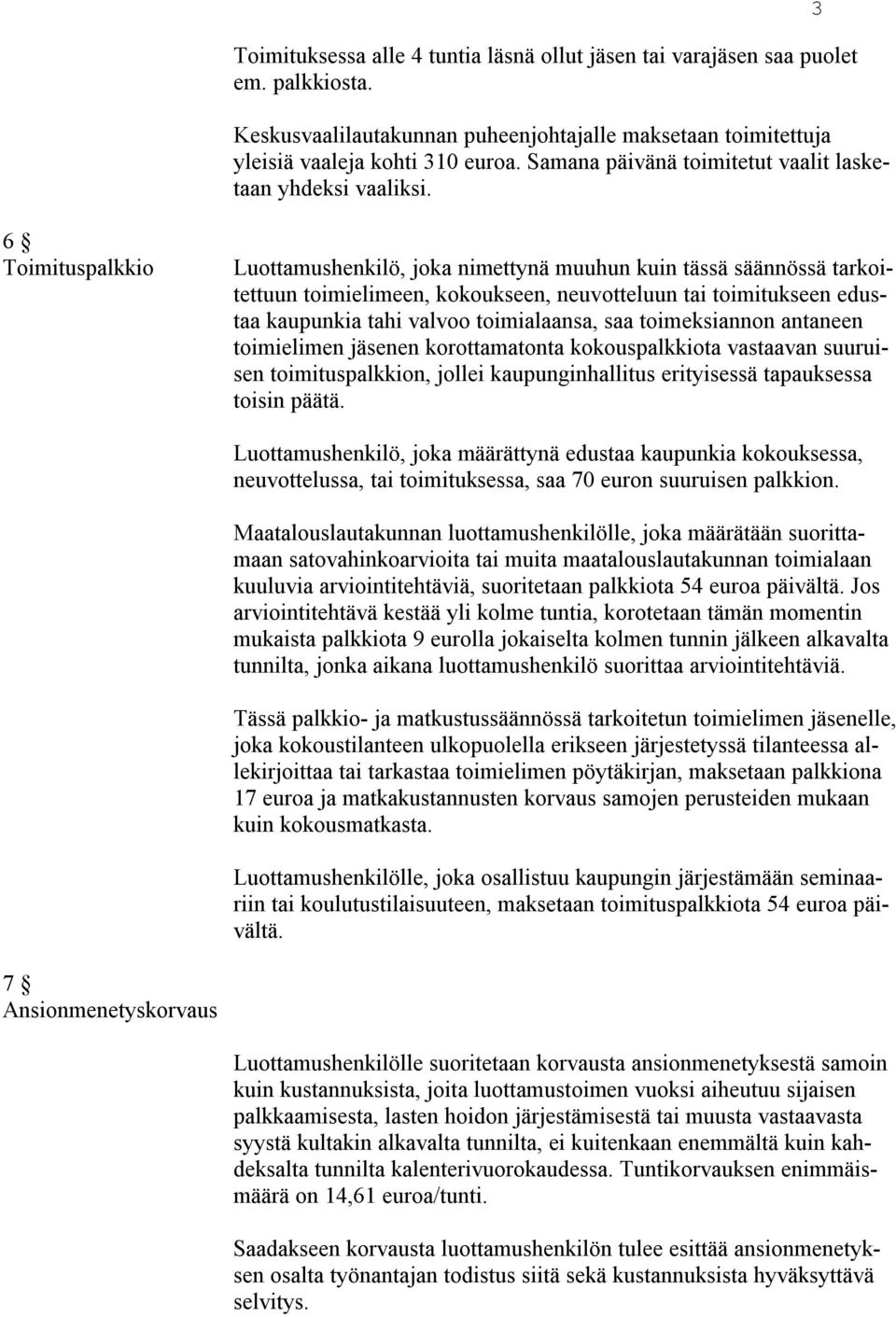 3 6 Toimituspalkkio Luottamushenkilö, joka nimettynä muuhun kuin tässä säännössä tarkoitettuun toimielimeen, kokoukseen, neuvotteluun tai toimitukseen edustaa kaupunkia tahi valvoo toimialaansa, saa