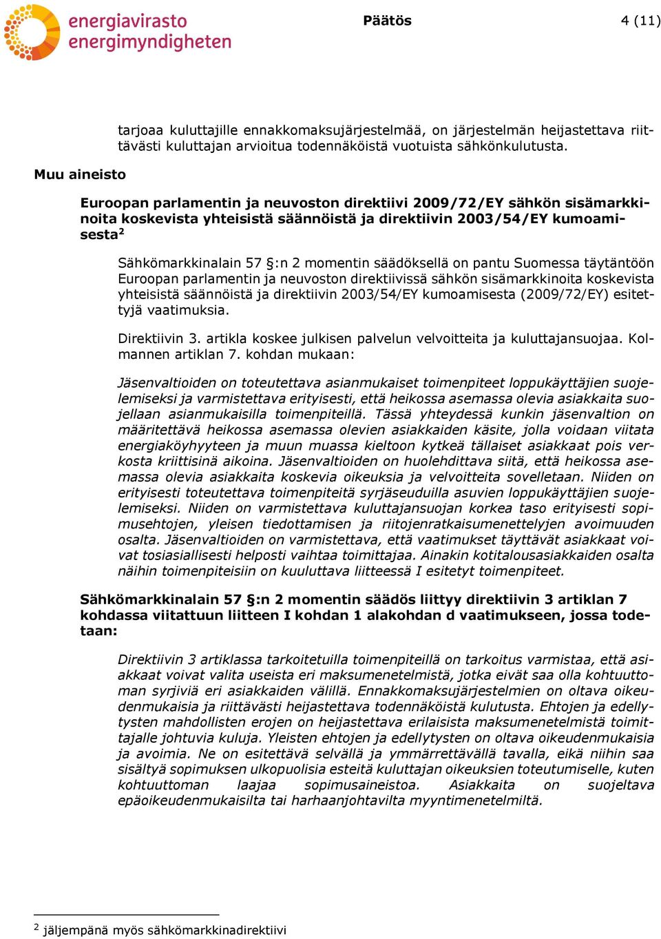 on pantu Suomessa täytäntöön Euroopan parlamentin ja neuvoston direktiivissä sähkön sisämarkkinoita koskevista yhteisistä säännöistä ja direktiivin 2003/54/EY kumoamisesta (2009/72/EY) esitettyjä