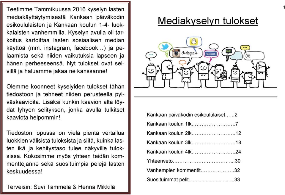 Nyt tulokset ovat selvillä ja haluamme jakaa ne kanssanne! Mediakyselyn tulokset 1 Olemme koonneet kyselyiden tulokset tähän tiedostoon ja tehneet niiden perusteella pylväskaavioita.