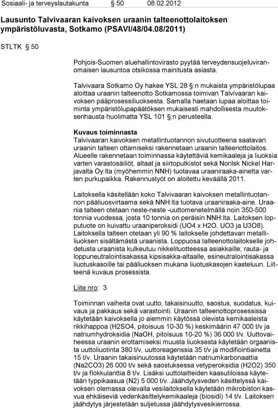 Talvivaara Sotkamo Oy hakee YSL 28 :n mukaista ympäristölupaa aloittaa uraanin talteen otto Sotkamossa toi mivan Talvivaa ran kaivoksen pääprosessi liuoksesta.