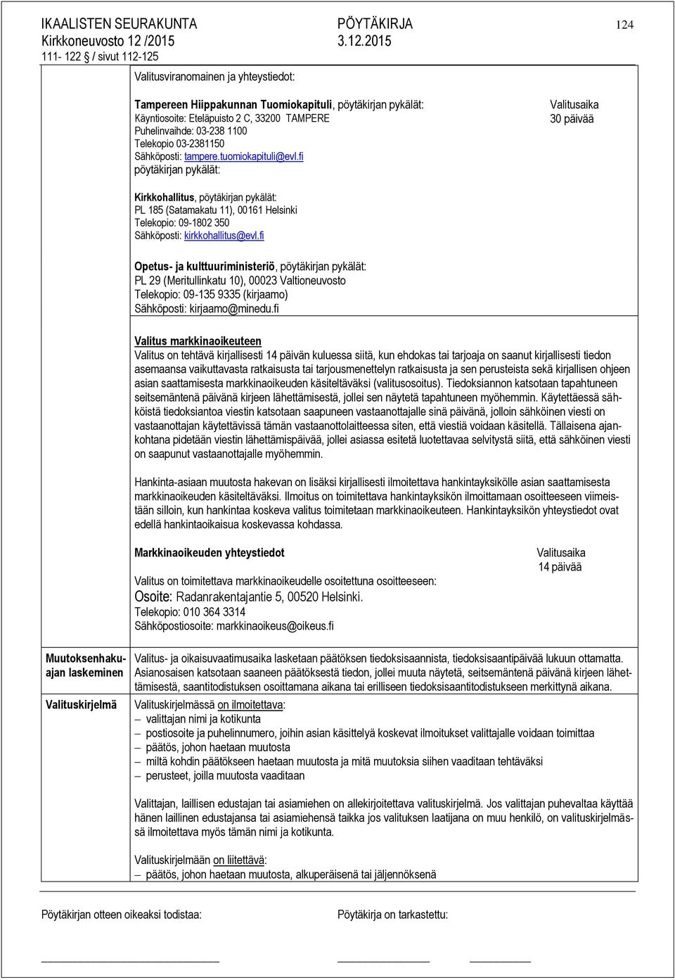 fi pöytäkirjan pykälät: Valitusaika 30 päivää Kirkkohallitus, pöytäkirjan pykälät: PL 185 (Satamakatu 11), 00161 Helsinki Telekopio: 09-1802 350 Sähköposti: kirkkohallitus@evl.