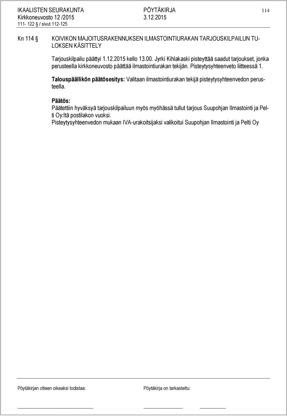 Pisteytysyhteenveto liitteessä 1. Talouspäällikön päätösesitys: Valitaan ilmastointiurakan tekijä pisteytysyhteenvedon perusteella.