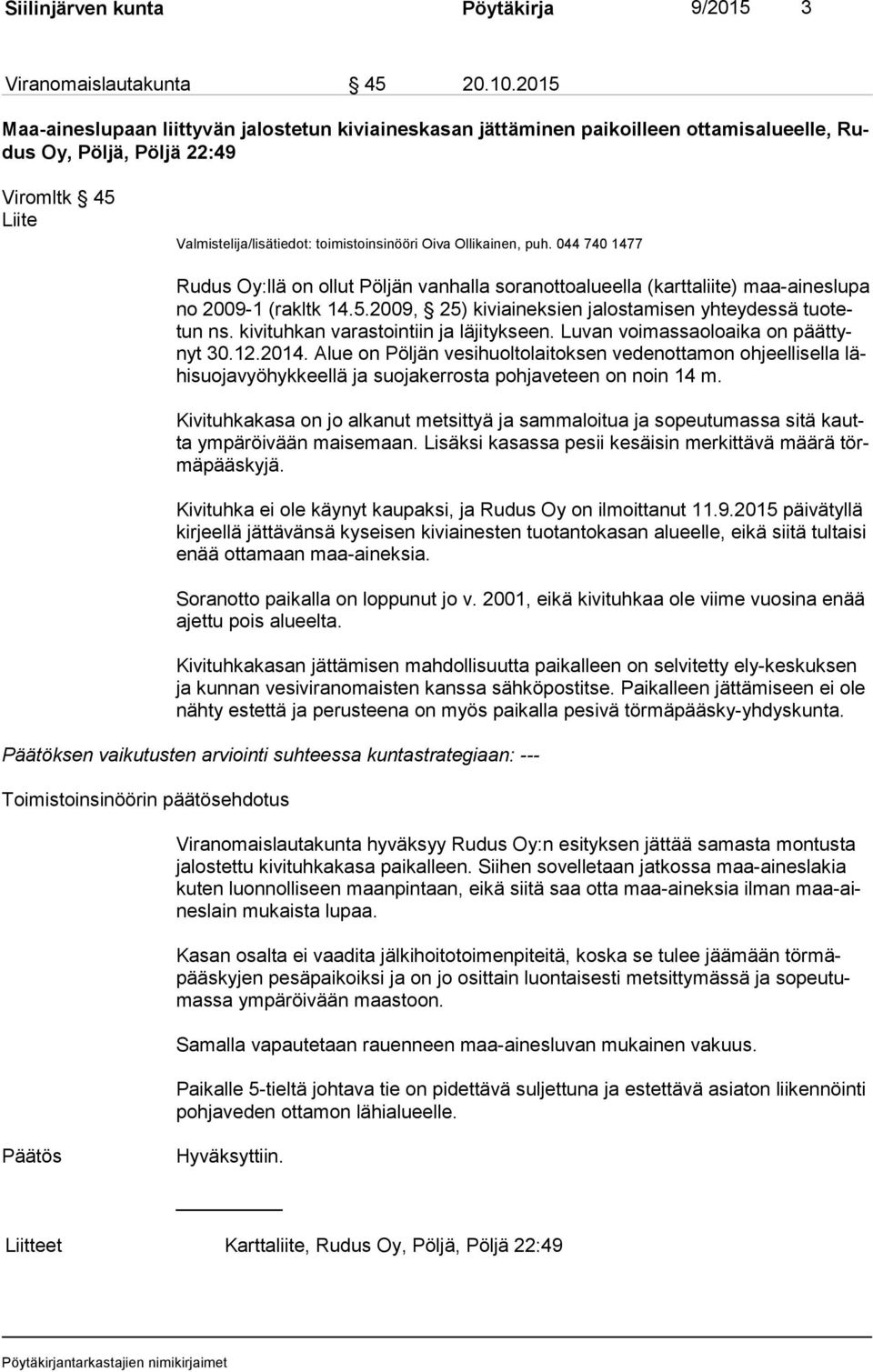 Ollikainen, puh. 044 740 1477 Rudus Oy:llä on ollut Pöljän vanhalla soranottoalueella (karttaliite) maa-aineslupa no 2009-1 (rakltk 14.5.2009, 25) kiviaineksien jalostamisen yhteydessä tuo tetun ns.