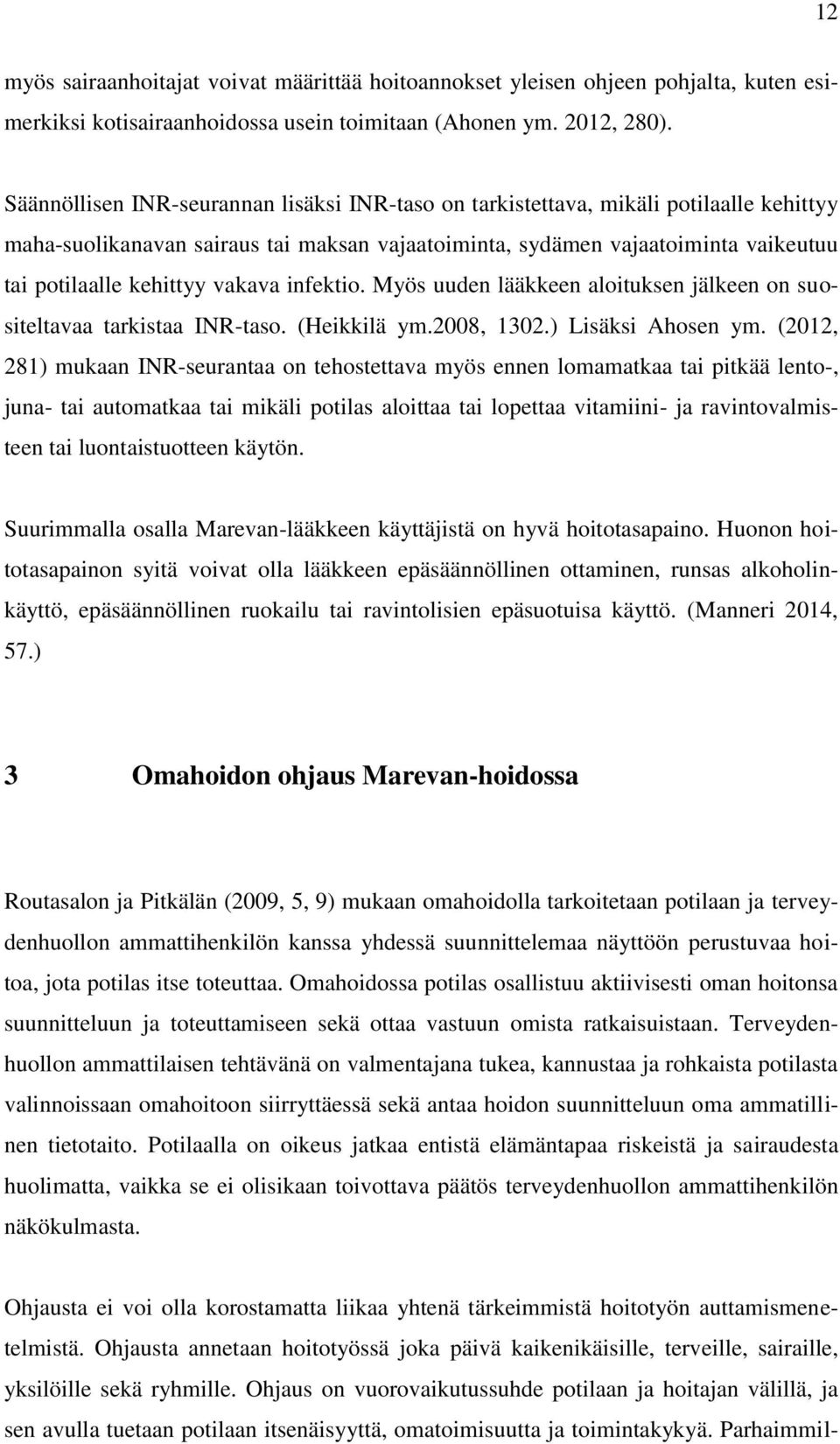 vakava infektio. Myös uuden lääkkeen aloituksen jälkeen on suositeltavaa tarkistaa INR-taso. (Heikkilä ym.2008, 1302.) Lisäksi Ahosen ym.