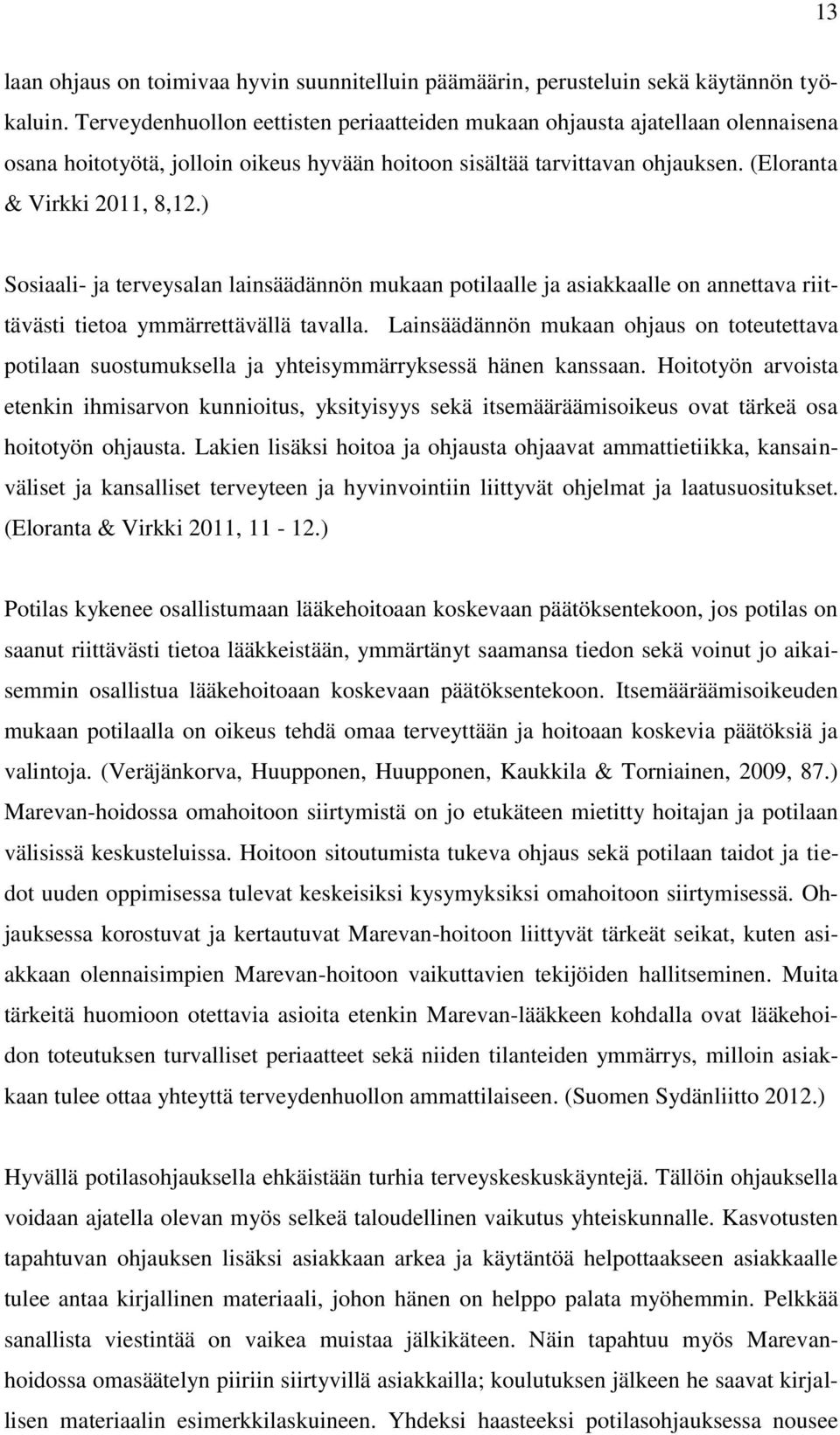 ) Sosiaali- ja terveysalan lainsäädännön mukaan potilaalle ja asiakkaalle on annettava riittävästi tietoa ymmärrettävällä tavalla.