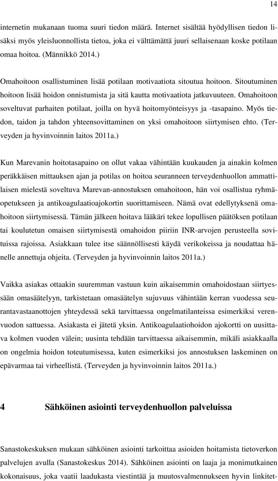 Omahoitoon soveltuvat parhaiten potilaat, joilla on hyvä hoitomyönteisyys ja -tasapaino. Myös tiedon, taidon ja tahdon yhteensovittaminen on yksi omahoitoon siirtymisen ehto.