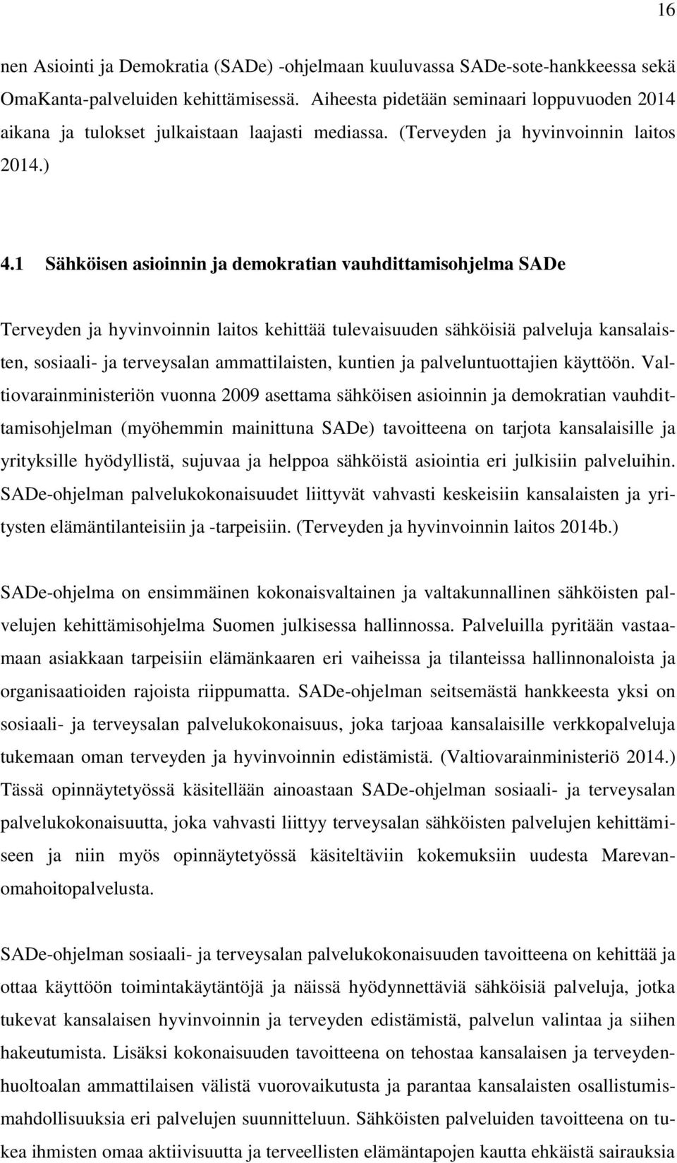 1 Sähköisen asioinnin ja demokratian vauhdittamisohjelma SADe Terveyden ja hyvinvoinnin laitos kehittää tulevaisuuden sähköisiä palveluja kansalaisten, sosiaali- ja terveysalan ammattilaisten,