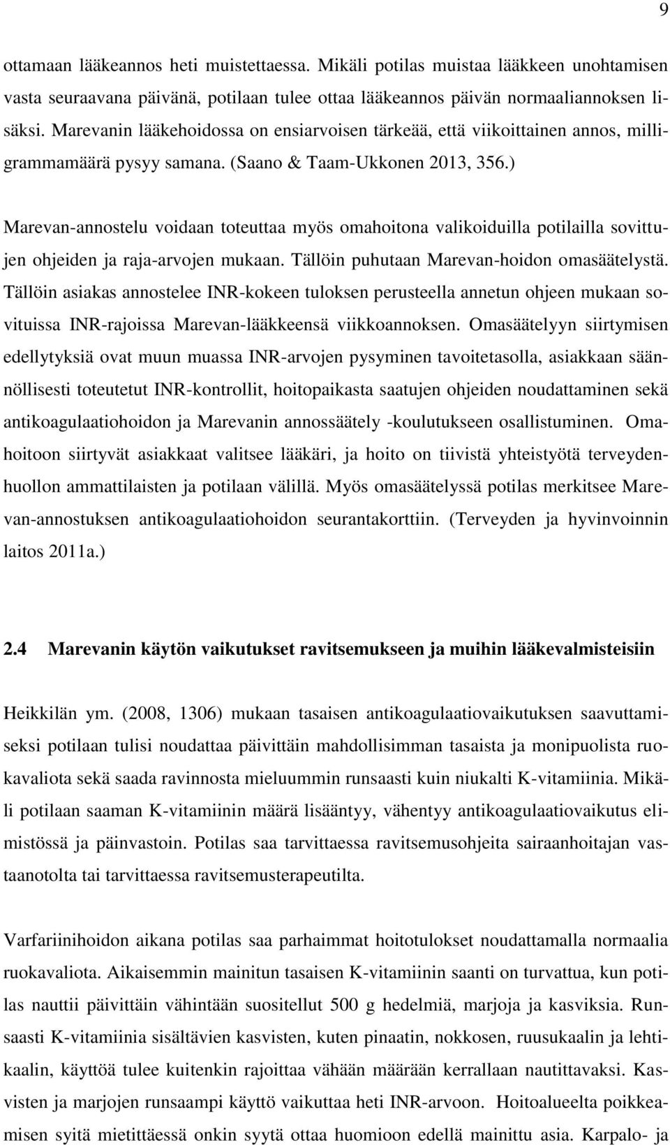 ) Marevan-annostelu voidaan toteuttaa myös omahoitona valikoiduilla potilailla sovittujen ohjeiden ja raja-arvojen mukaan. Tällöin puhutaan Marevan-hoidon omasäätelystä.