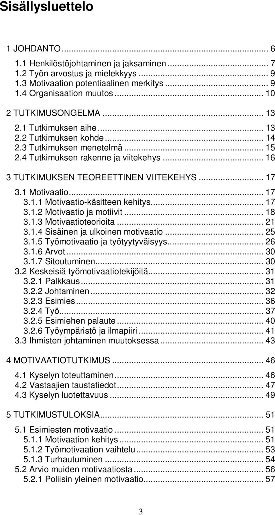 .. 17 3.1 Motivaatio... 17 3.1.1 Motivaatio-käsitteen kehitys... 17 3.1.2 Motivaatio ja motiivit... 18 3.1.3 Motivaatioteorioita... 21 3.1.4 Sisäinen ja ulkoinen motivaatio... 25 3.1.5 Työmotivaatio ja työtyytyväisyys.