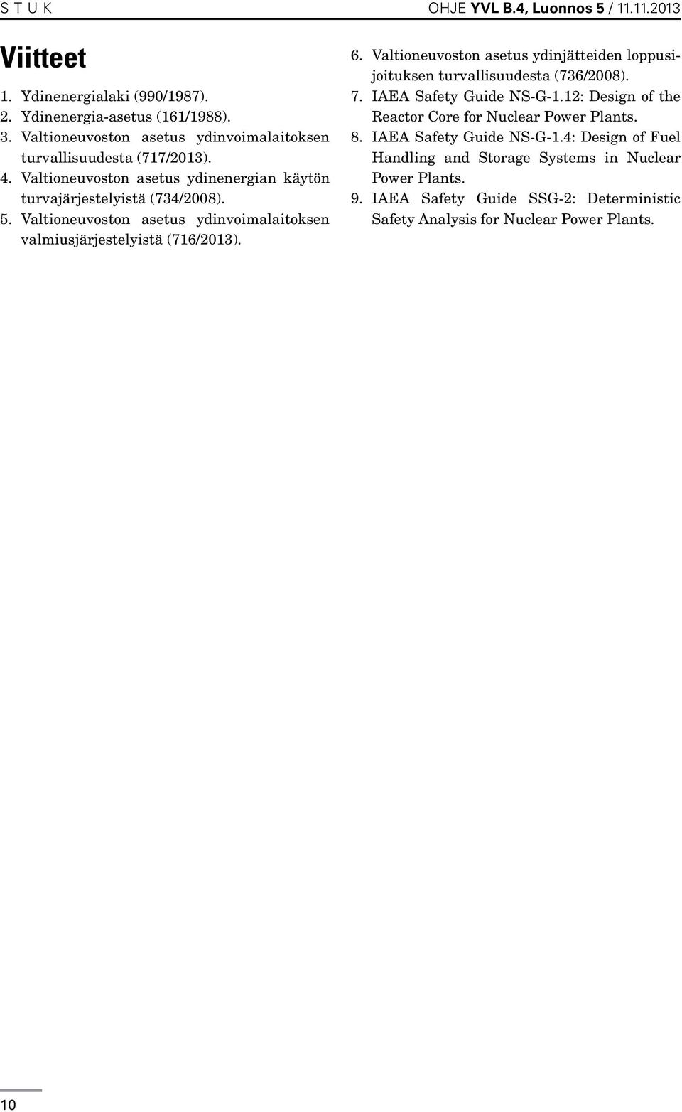 Valtioneuvoston asetus ydinvoimalaitoksen valmiusjärjestelyistä (716/2013). 6. Valtioneuvoston asetus ydinjätteiden loppusijoituksen turvallisuudesta (736/2008). 7.