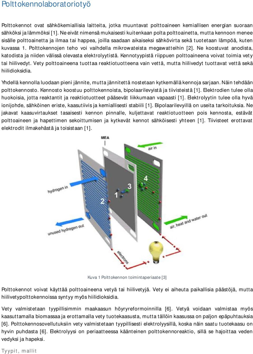 Polttokennojen teho voi vaihdella mikrowateista megawatteihin [2]. Ne koostuvat anodista, katodista ja niiden välissä olevasta elektrolyytistä.