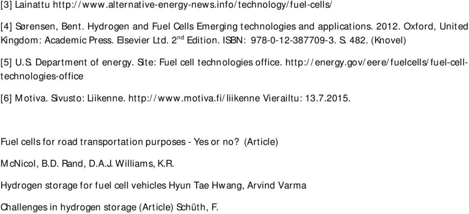 http://energy.gov/eere/fuelcells/fuel-celltechnologies-office [6] Motiva. Sivusto: Liikenne. http://www.motiva.fi/liikenne Vierailtu: 13.7.2015.