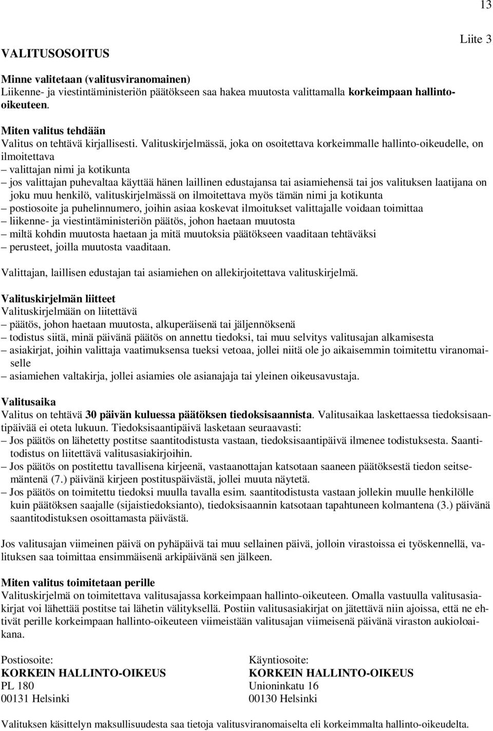 Valituskirjelmässä, joka on osoitettava korkeimmalle hallinto-oikeudelle, on ilmoitettava valittajan nimi ja kotikunta jos valittajan puhevaltaa käyttää hänen laillinen edustajansa tai asiamiehensä