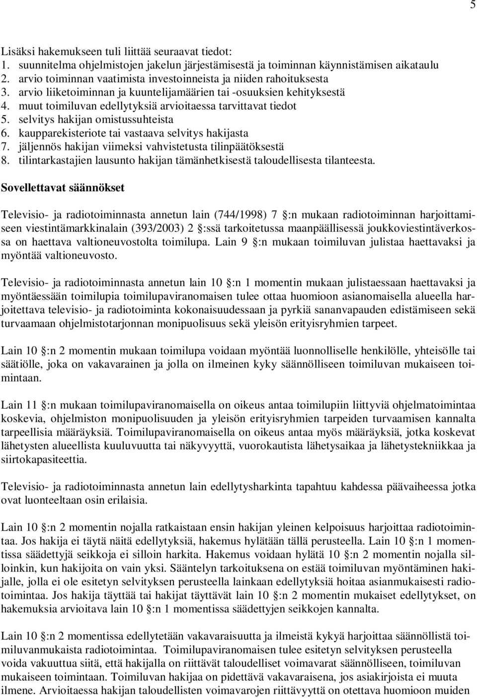 muut toimiluvan edellytyksiä arvioitaessa tarvittavat tiedot 5. selvitys hakijan omistussuhteista 6. kaupparekisteriote tai vastaava selvitys hakijasta 7.