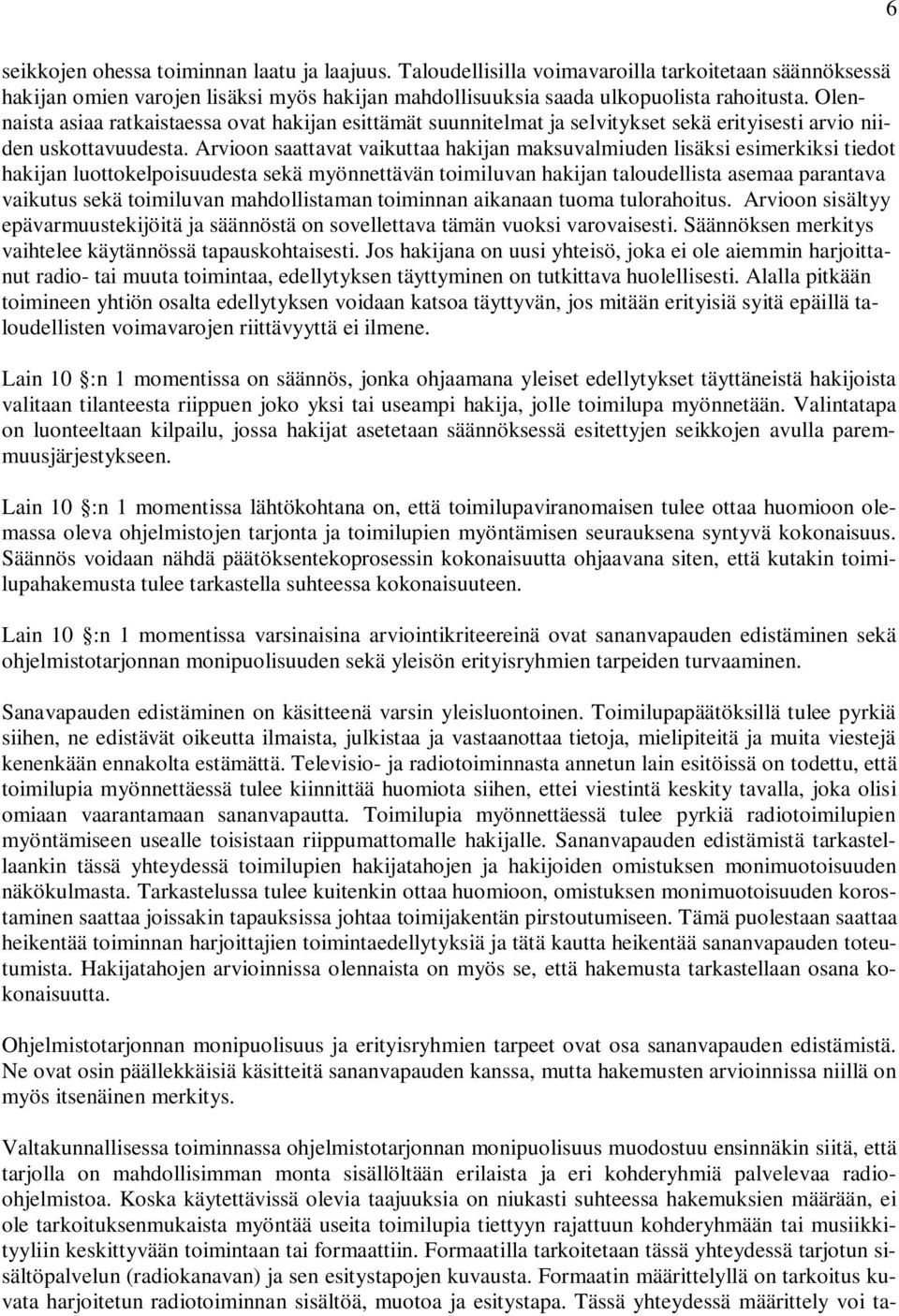 Arvioon saattavat vaikuttaa hakijan maksuvalmiuden lisäksi esimerkiksi tiedot hakijan luottokelpoisuudesta sekä myönnettävän toimiluvan hakijan taloudellista asemaa parantava vaikutus sekä toimiluvan