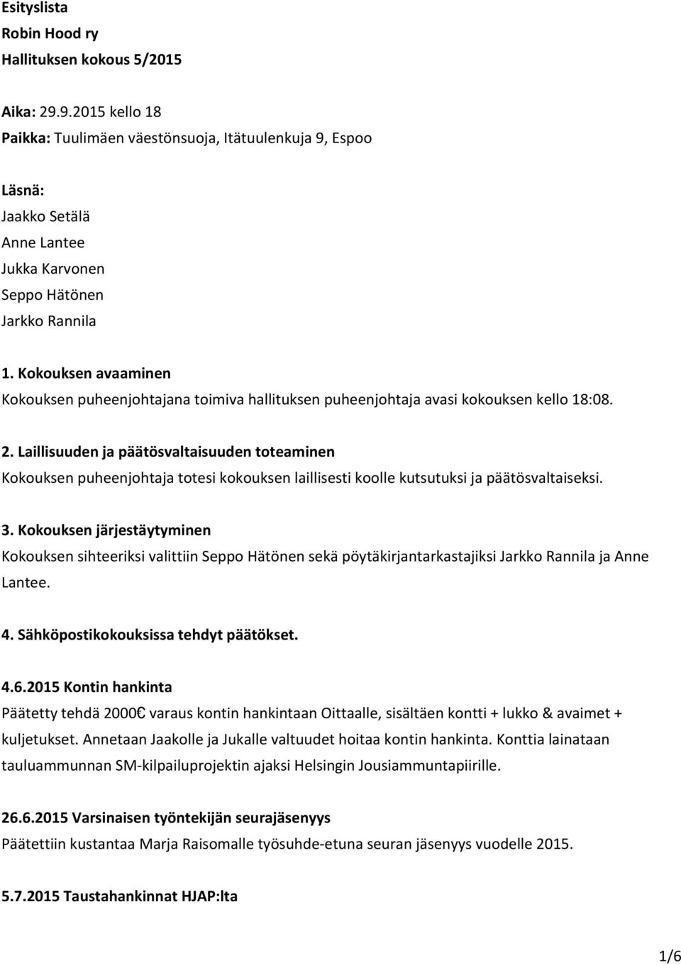 Kokouksen avaaminen Kokouksen puheenjohtajana toimiva hallituksen puheenjohtaja avasi kokouksen kello 18:08. 2.