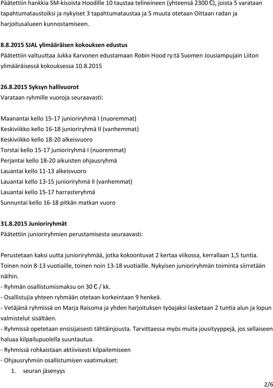 8.2015 26.8.2015 Syksyn hallivuorot Varataan ryhmille vuoroja seuraavasti: Maanantai kello 15-17 junioriryhmä I (nuoremmat) Keskiviikko kello 16-18 junioriryhmä II (vanhemmat) Keskiviikko kello 18-20