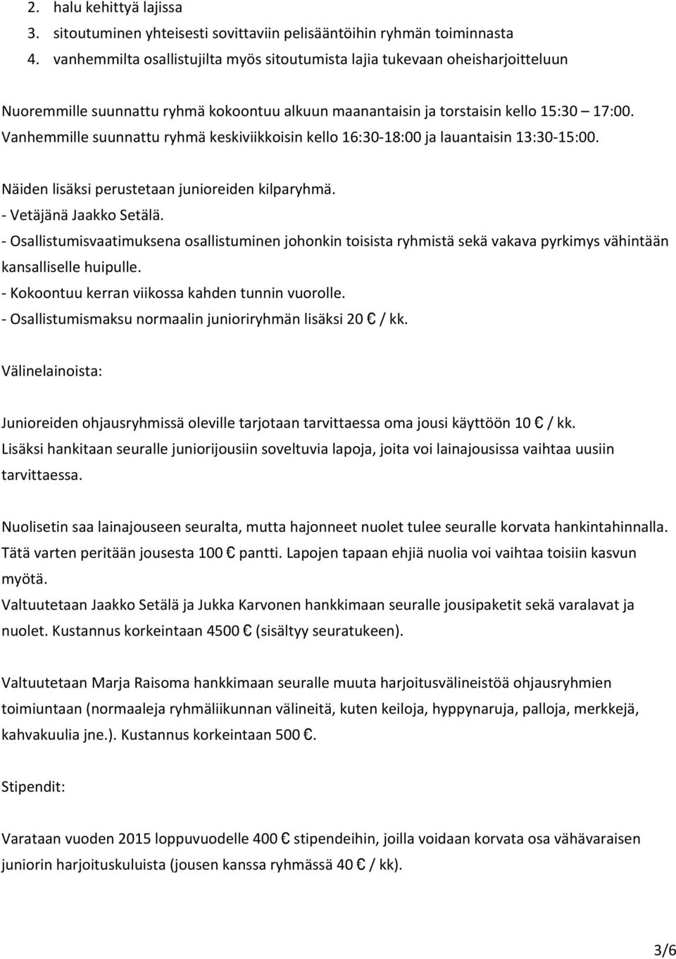 Vanhemmille suunnattu ryhmä keskiviikkoisin kello 16:30-18:00 ja lauantaisin 13:30-15:00. Näiden lisäksi perustetaan junioreiden kilparyhmä. - Vetäjänä Jaakko Setälä.
