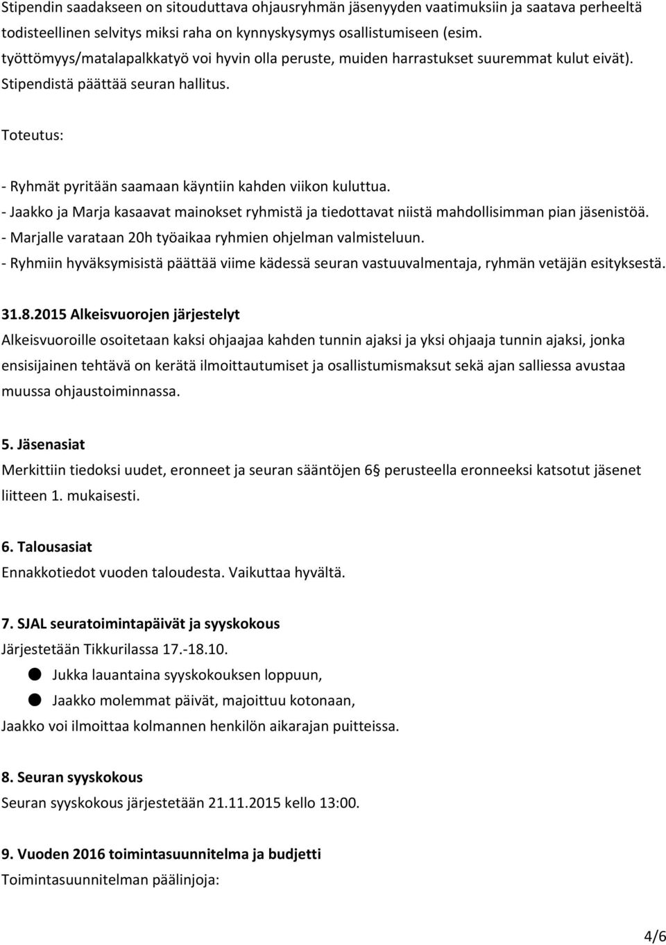 - Jaakko ja Marja kasaavat mainokset ryhmistä ja tiedottavat niistä mahdollisimman pian jäsenistöä. - Marjalle varataan 20h työaikaa ryhmien ohjelman valmisteluun.