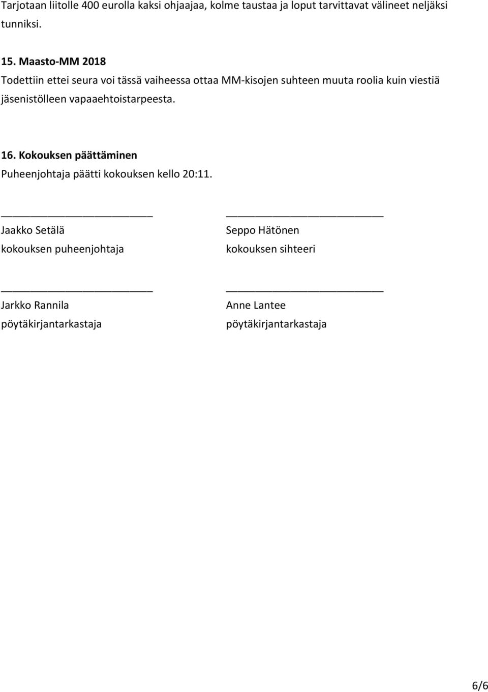 jäsenistölleen vapaaehtoistarpeesta. 16. Kokouksen päättäminen Puheenjohtaja päätti kokouksen kello 20:11.