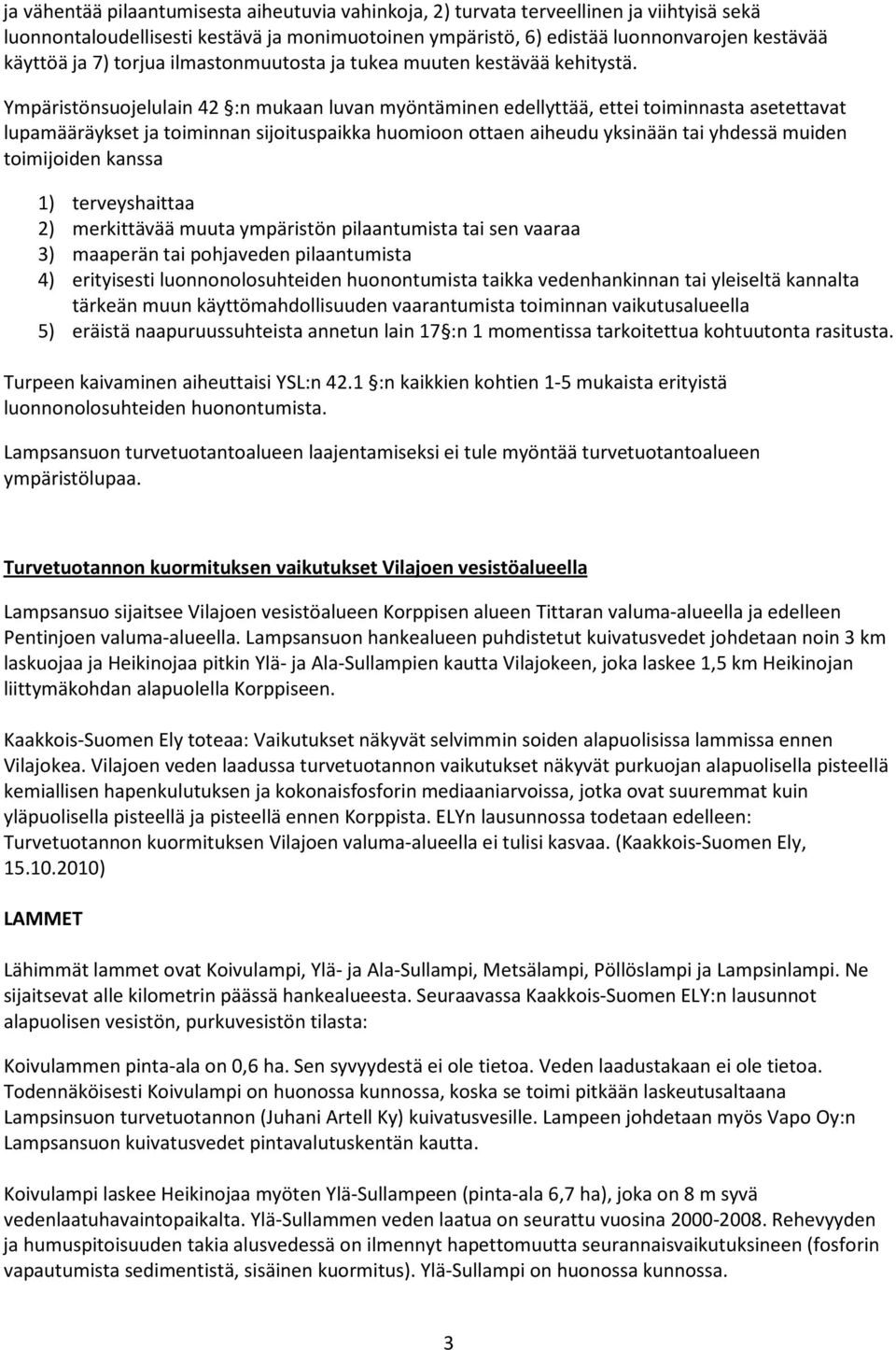 Ympäristönsuojelulain 42 :n mukaan luvan myöntäminen edellyttää, ettei toiminnasta asetettavat lupamääräykset ja toiminnan sijoituspaikka huomioon ottaen aiheudu yksinään tai yhdessä muiden