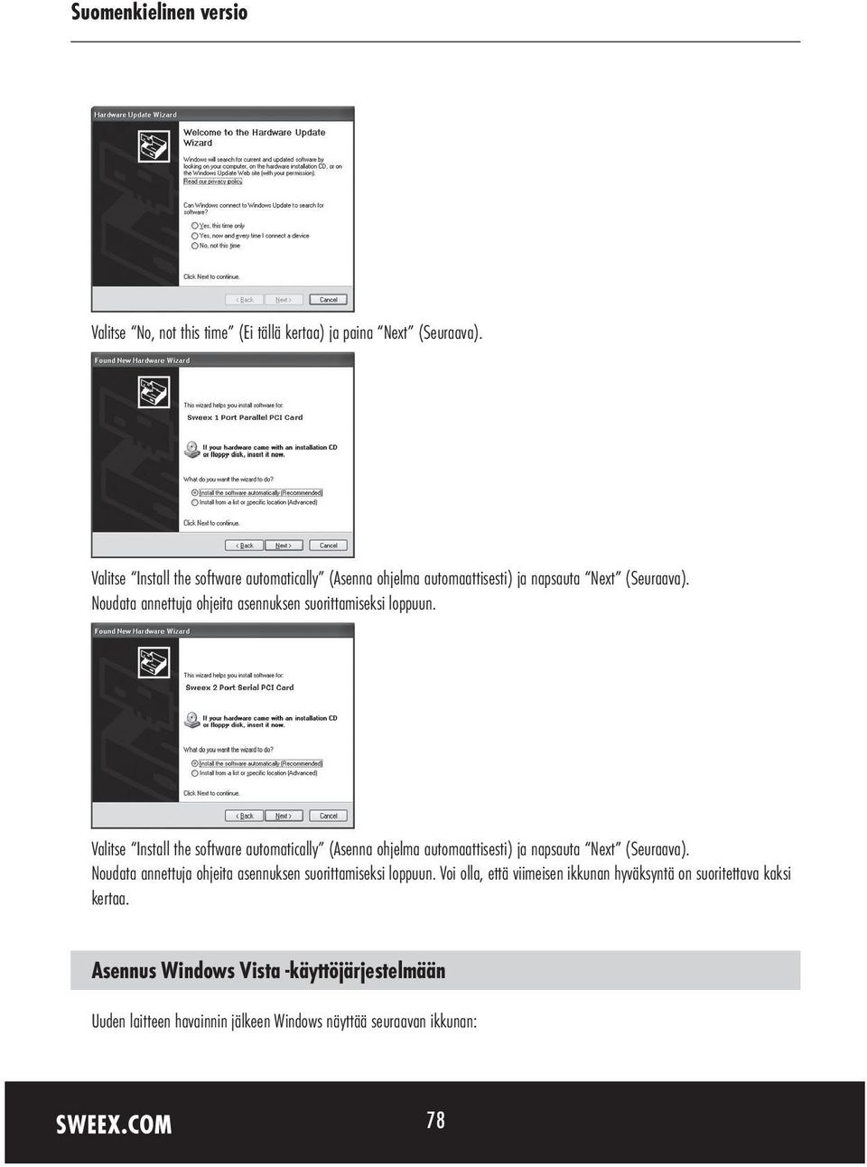 Noudata annettuja ohjeita asennuksen suorittamiseksi loppuun.  Noudata annettuja ohjeita asennuksen suorittamiseksi loppuun.