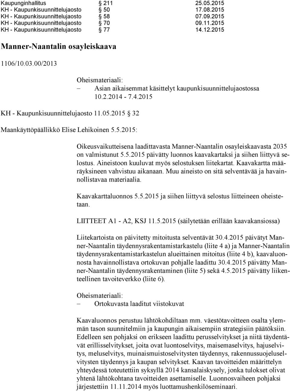 2.2014-7.4.2015 Oikeusvaikutteisena laadittavasta Manner-Naantalin osayleiskaavasta 2035 on valmistunut 5.5.2015 päivätty luonnos kaavakartaksi ja siihen liittyvä selos tus.