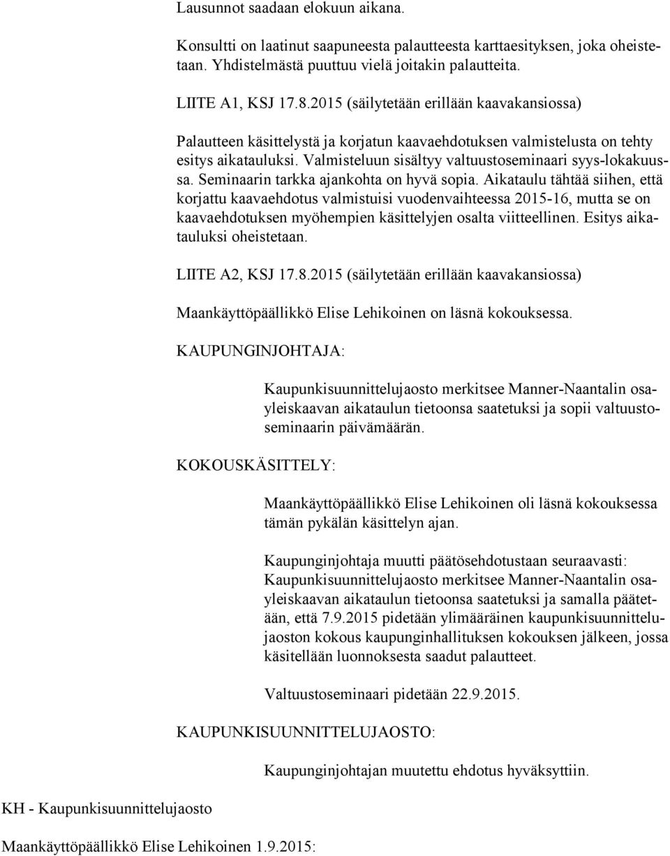 Valmisteluun sisältyy valtuustoseminaari syys-lo ka kuussa. Seminaarin tarkka ajankohta on hyvä sopia.
