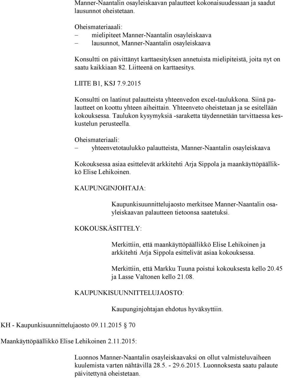 82. Liitteenä on karttaesitys. LIITE B1, KSJ 7.9.2015 Konsultti on laatinut palautteista yhteenvedon excel-taulukkona. Siinä palaut teet on koottu yhteen aiheittain.