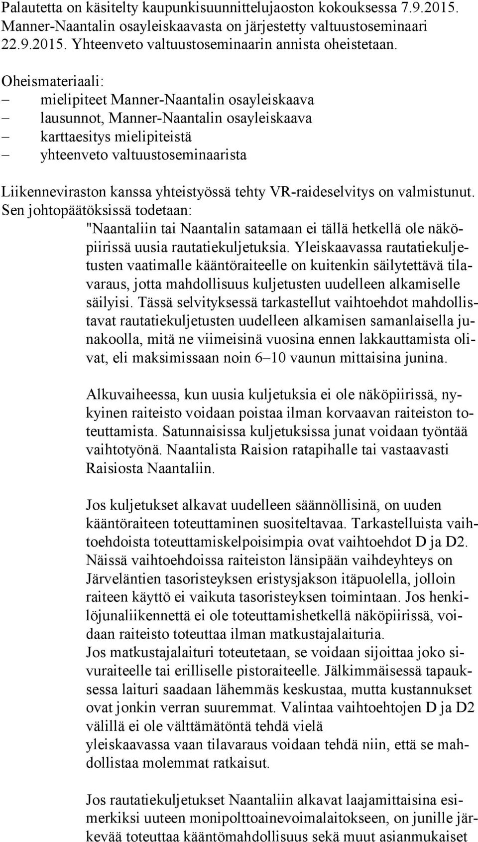 VR-raideselvitys on valmistunut. Sen johtopäätöksissä todetaan: "Naantaliin tai Naantalin satamaan ei tällä hetkellä ole nä köpii ris sä uusia rautatiekuljetuksia.