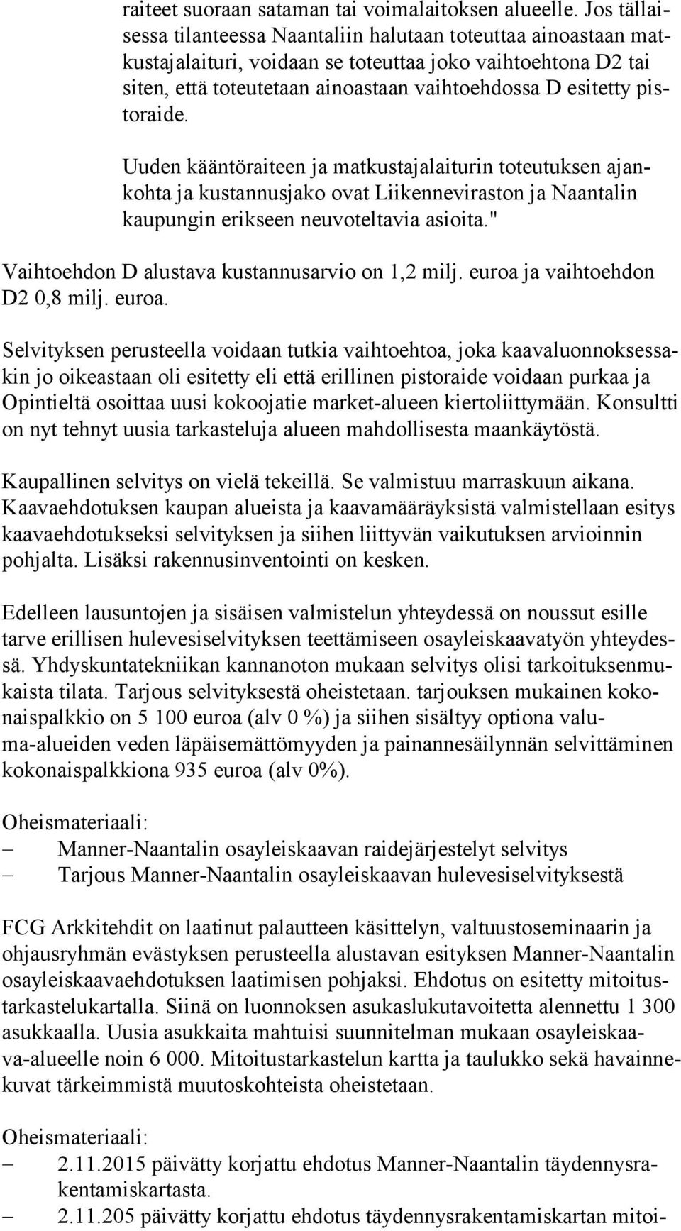 esitetty pisto rai de. Uuden kääntöraiteen ja matkustajalaiturin toteutuksen ajankoh ta ja kustannusjako ovat Liikenneviraston ja Naantalin kau pun gin erikseen neuvoteltavia asioita.