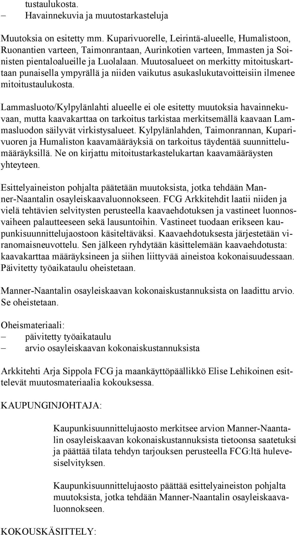 Muutosalueet on merkitty mi toi tus karttaan punaisella ympyrällä ja niiden vaikutus asukaslukutavoitteisiin ilmenee mi toi tus tau lu kos ta.