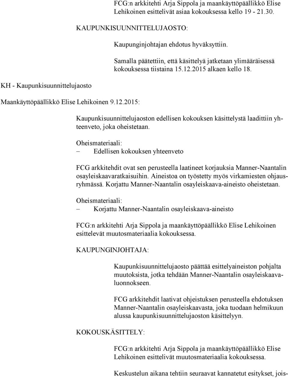 Samalla päätettiin, että käsittelyä jatketaan ylimääräisessä kokouksessa tiistaina 15.12.2015 alkaen kello 18.