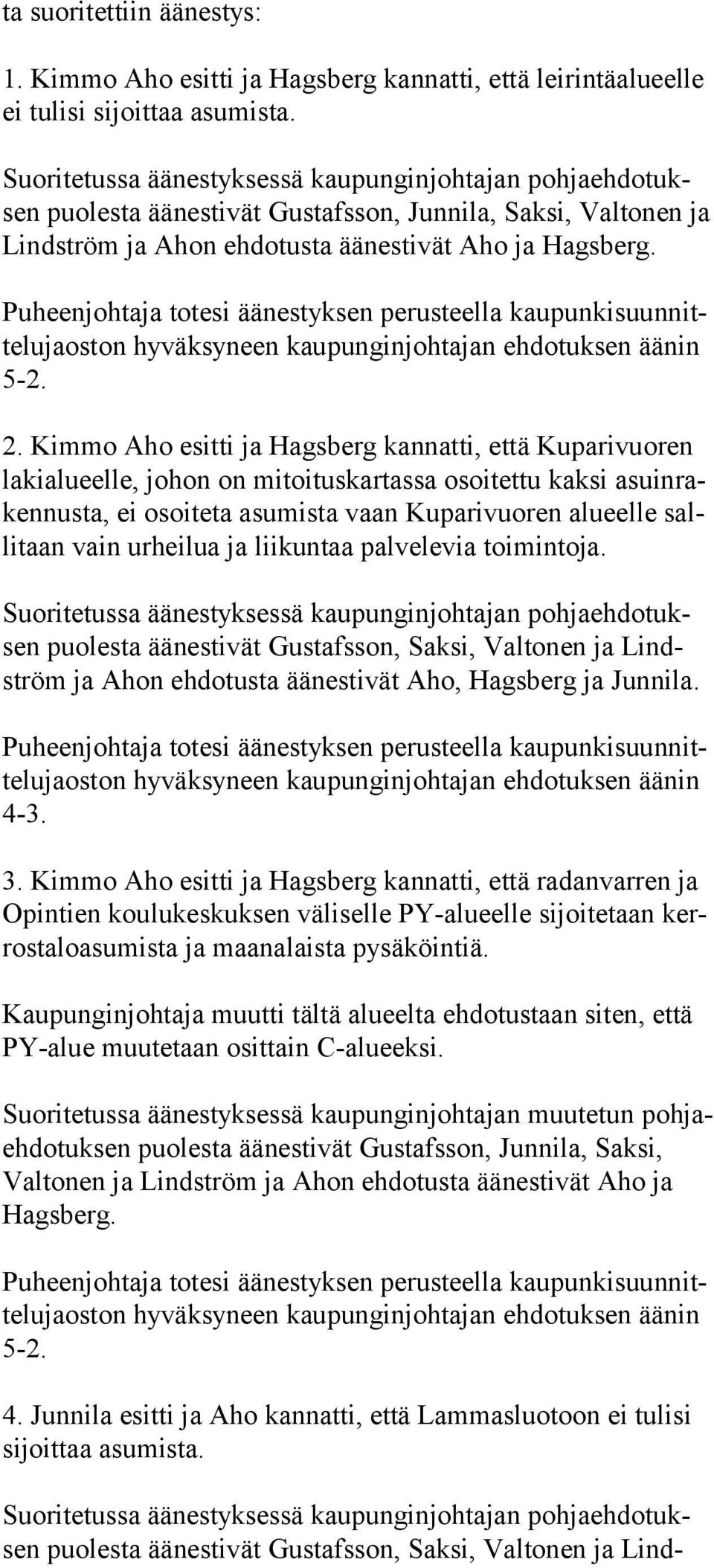 Puheenjohtaja totesi äänestyksen perusteella kau pun ki suun nitte lu jaos ton hyväksyneen kaupunginjohtajan ehdotuksen äänin 5-2. 2.