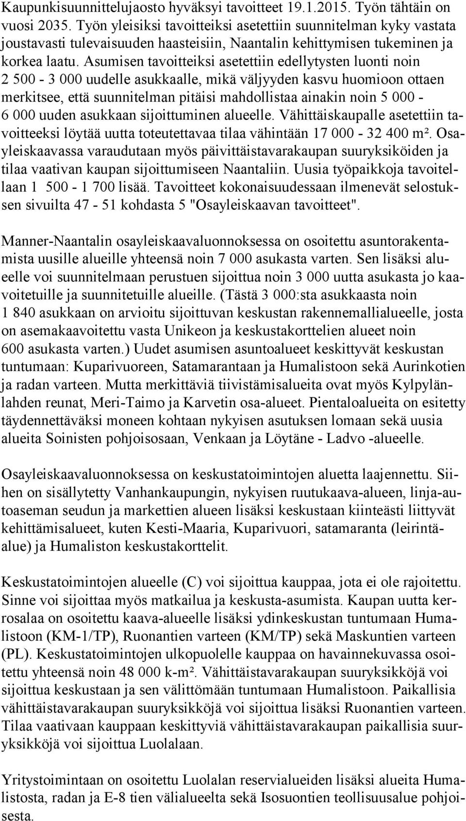 Asumisen tavoitteiksi asetettiin edellytysten luonti noin 2 500-3 000 uudelle asukkaalle, mikä väljyyden kasvu huomioon ottaen mer kit see, että suunnitelman pitäisi mahdollistaa ainakin noin 5 000-6