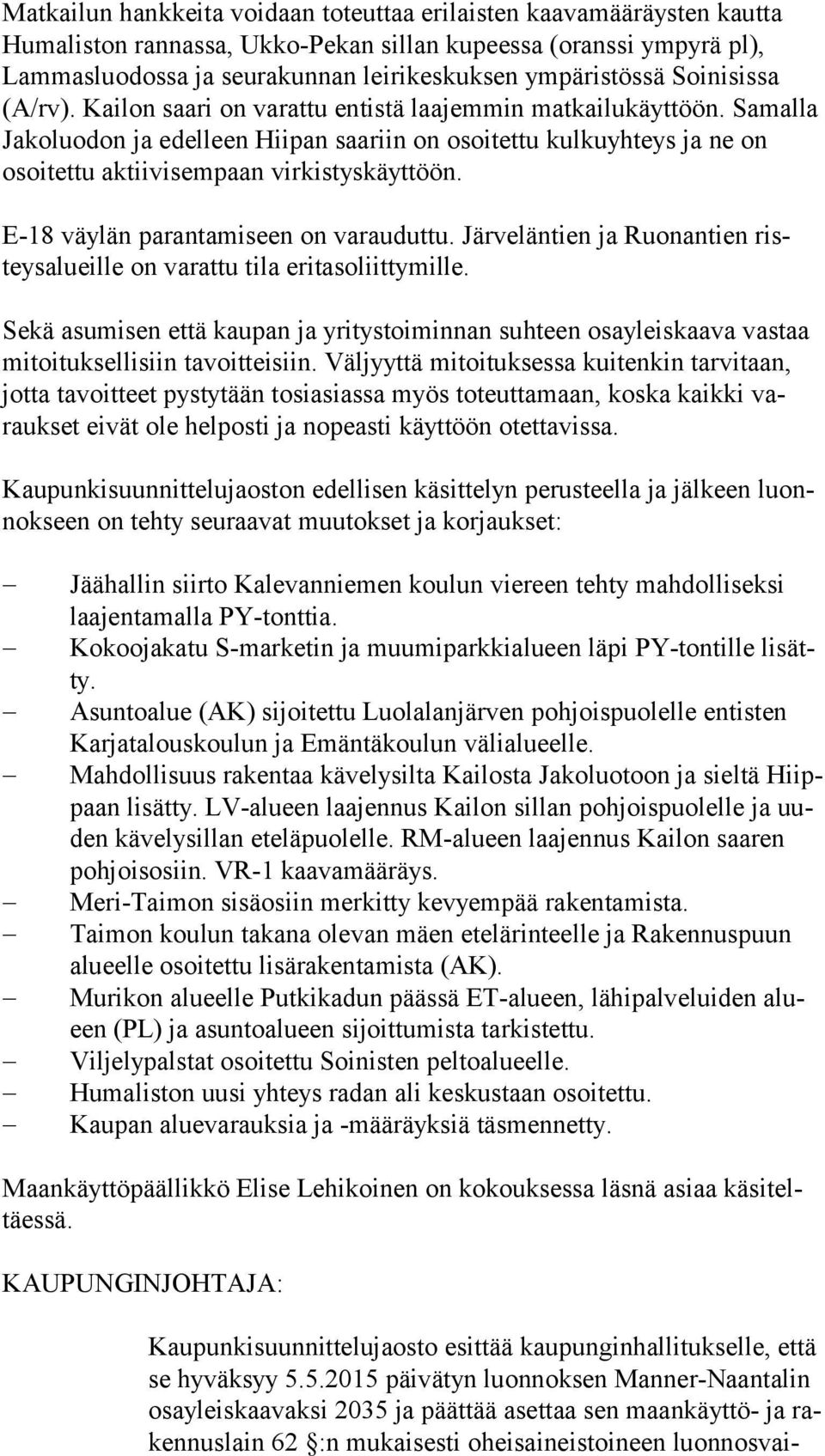 Samalla Ja ko luo don ja edelleen Hiipan saariin on osoitettu kulkuyhteys ja ne on osoi tet tu aktiivisempaan virkistyskäyttöön. E-18 väylän parantamiseen on varauduttu.
