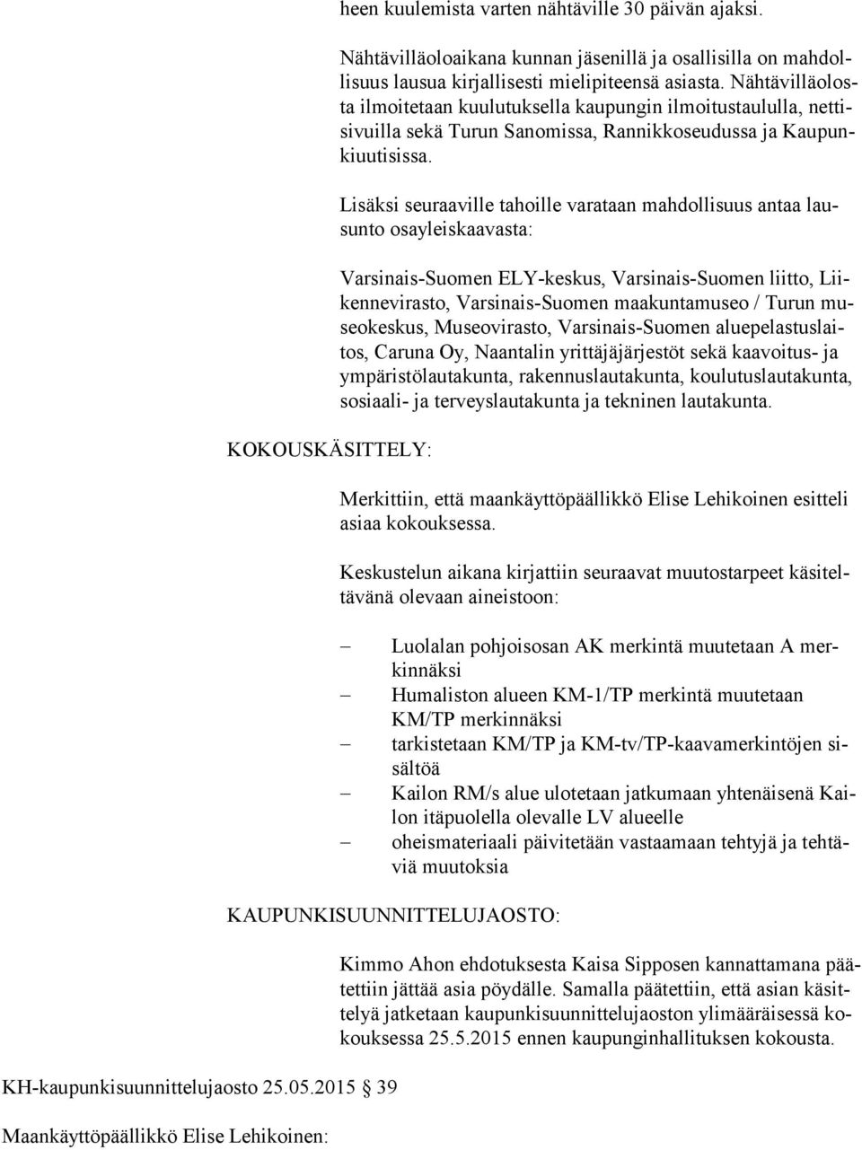 Lisäksi seuraaville tahoille varataan mahdollisuus antaa lausun to osayleiskaavasta: Varsinais-Suomen ELY-keskus, Varsinais-Suomen liitto, Liiken ne vi ras to, Varsinais-Suomen maakuntamuseo / Turun