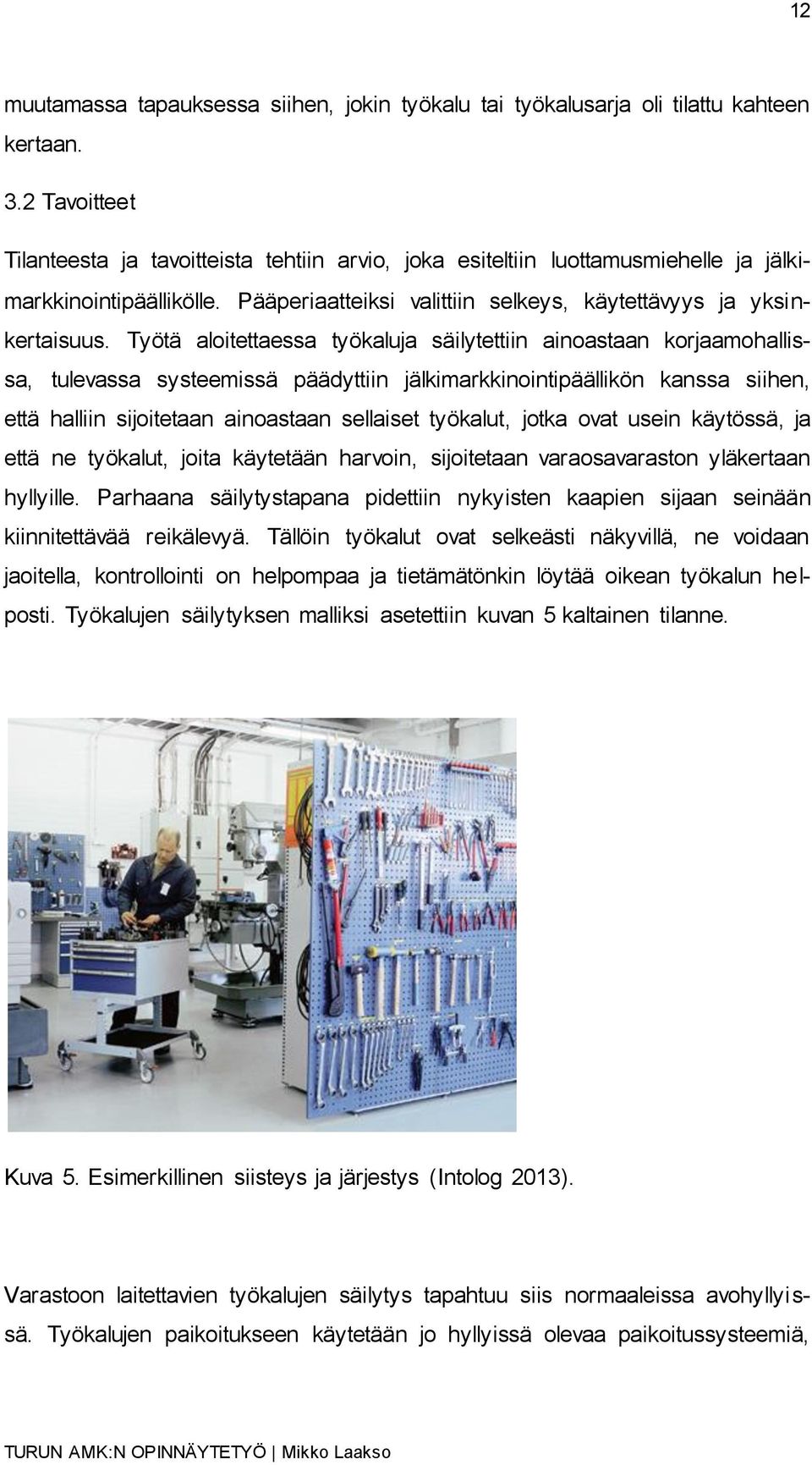 Työtä aloitettaessa työkaluja säilytettiin ainoastaan korjaamohallissa, tulevassa systeemissä päädyttiin jälkimarkkinointipäällikön kanssa siihen, että halliin sijoitetaan ainoastaan sellaiset
