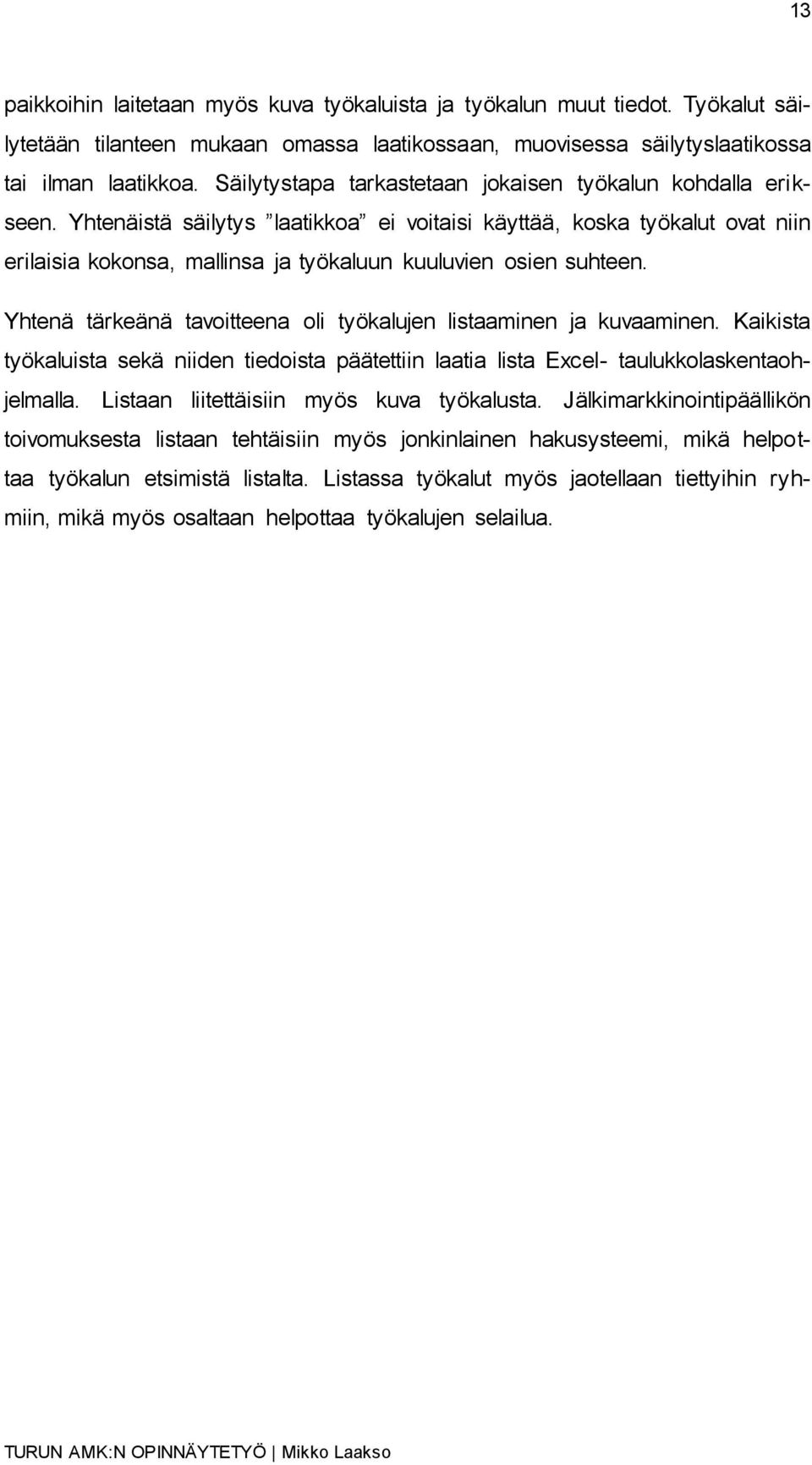 Yhtenäistä säilytys laatikkoa ei voitaisi käyttää, koska työkalut ovat niin erilaisia kokonsa, mallinsa ja työkaluun kuuluvien osien suhteen.