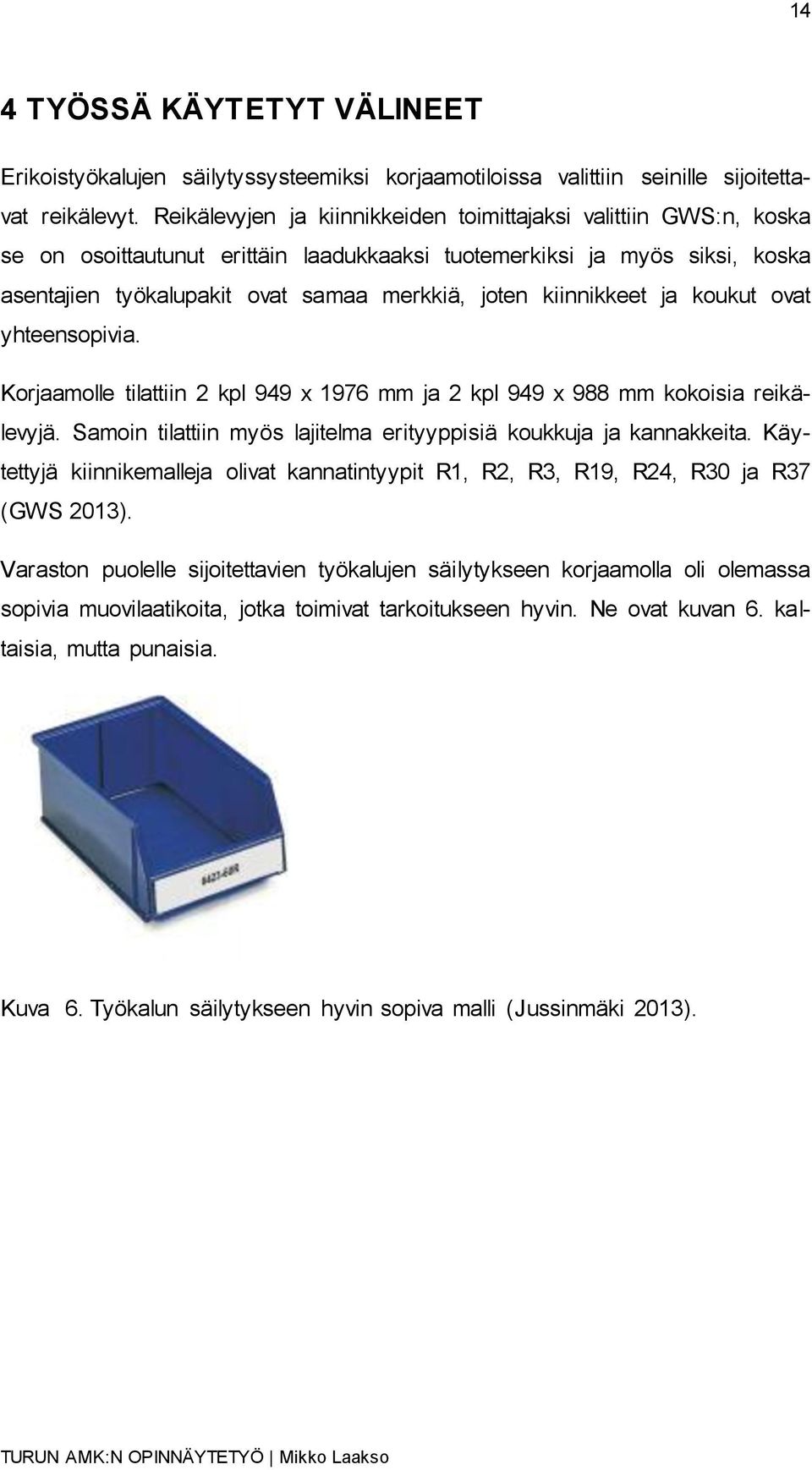 kiinnikkeet ja koukut ovat yhteensopivia. Korjaamolle tilattiin 2 kpl 949 x 1976 mm ja 2 kpl 949 x 988 mm kokoisia reikälevyjä. Samoin tilattiin myös lajitelma erityyppisiä koukkuja ja kannakkeita.