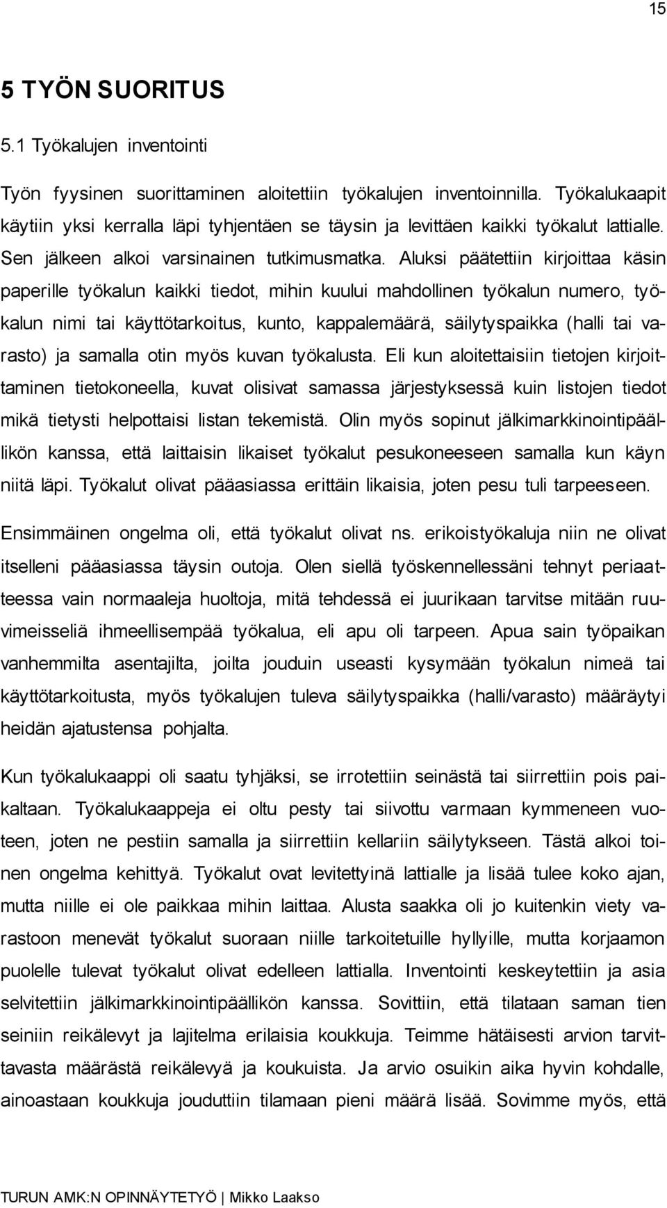 Aluksi päätettiin kirjoittaa käsin paperille työkalun kaikki tiedot, mihin kuului mahdollinen työkalun numero, työkalun nimi tai käyttötarkoitus, kunto, kappalemäärä, säilytyspaikka (halli tai