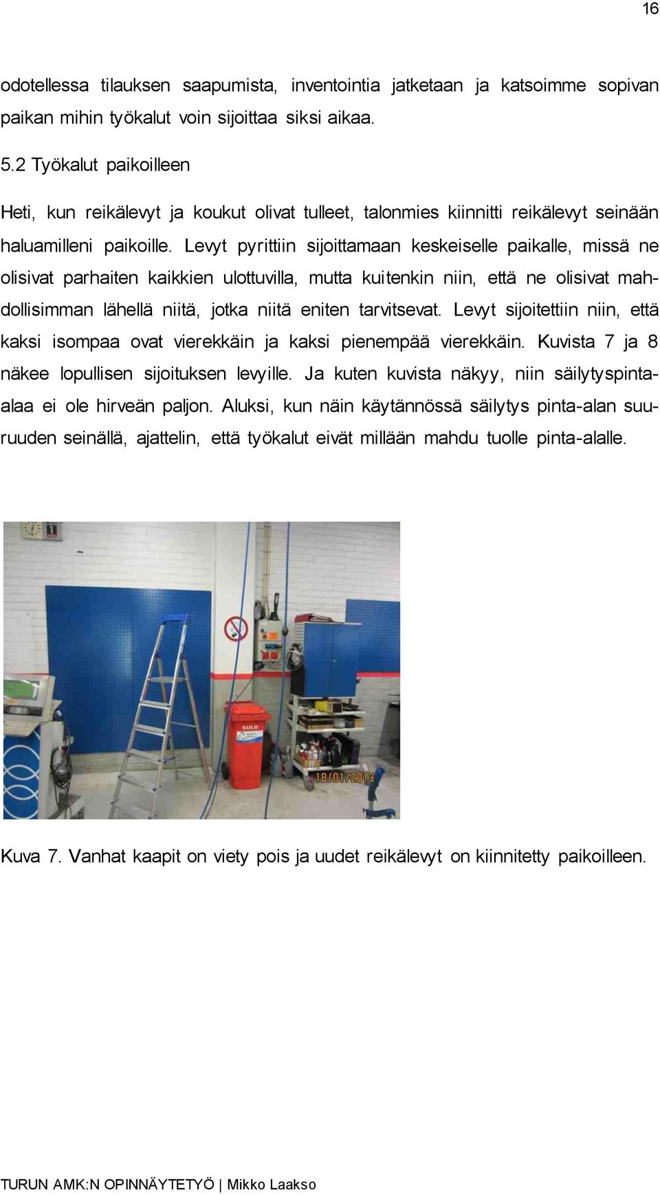 Levyt pyrittiin sijoittamaan keskeiselle paikalle, missä ne olisivat parhaiten kaikkien ulottuvilla, mutta kuitenkin niin, että ne olisivat mahdollisimman lähellä niitä, jotka niitä eniten